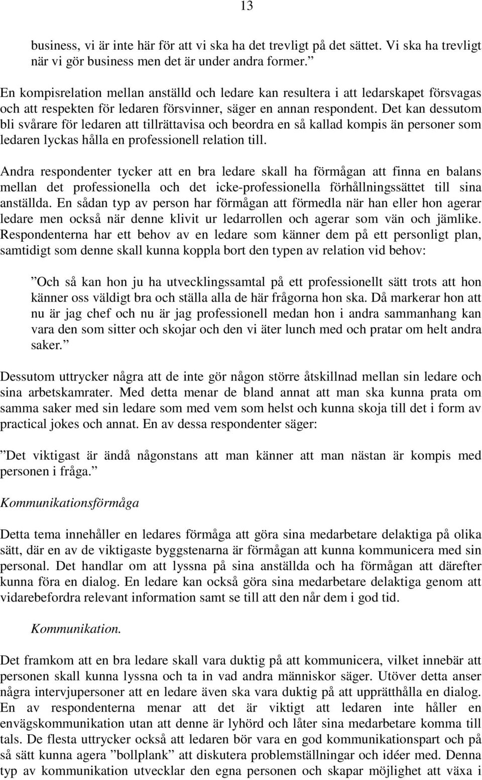 Det kan dessutom bli svårare för ledaren att tillrättavisa och beordra en så kallad kompis än personer som ledaren lyckas hålla en professionell relation till.