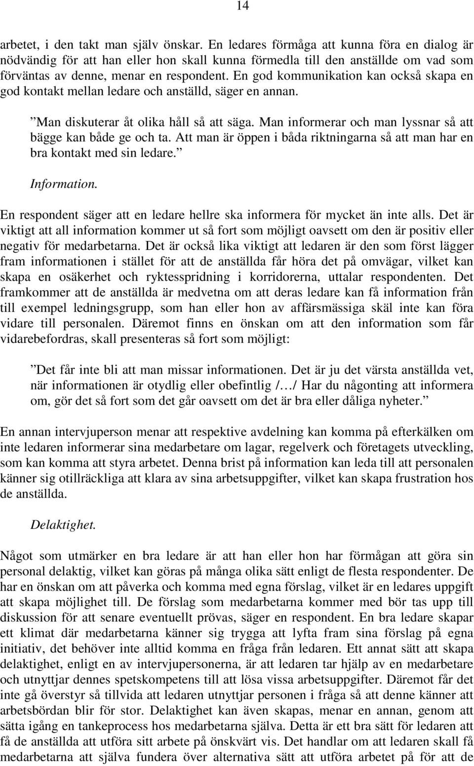 En god kommunikation kan också skapa en god kontakt mellan ledare och anställd, säger en annan. Man diskuterar åt olika håll så att säga.