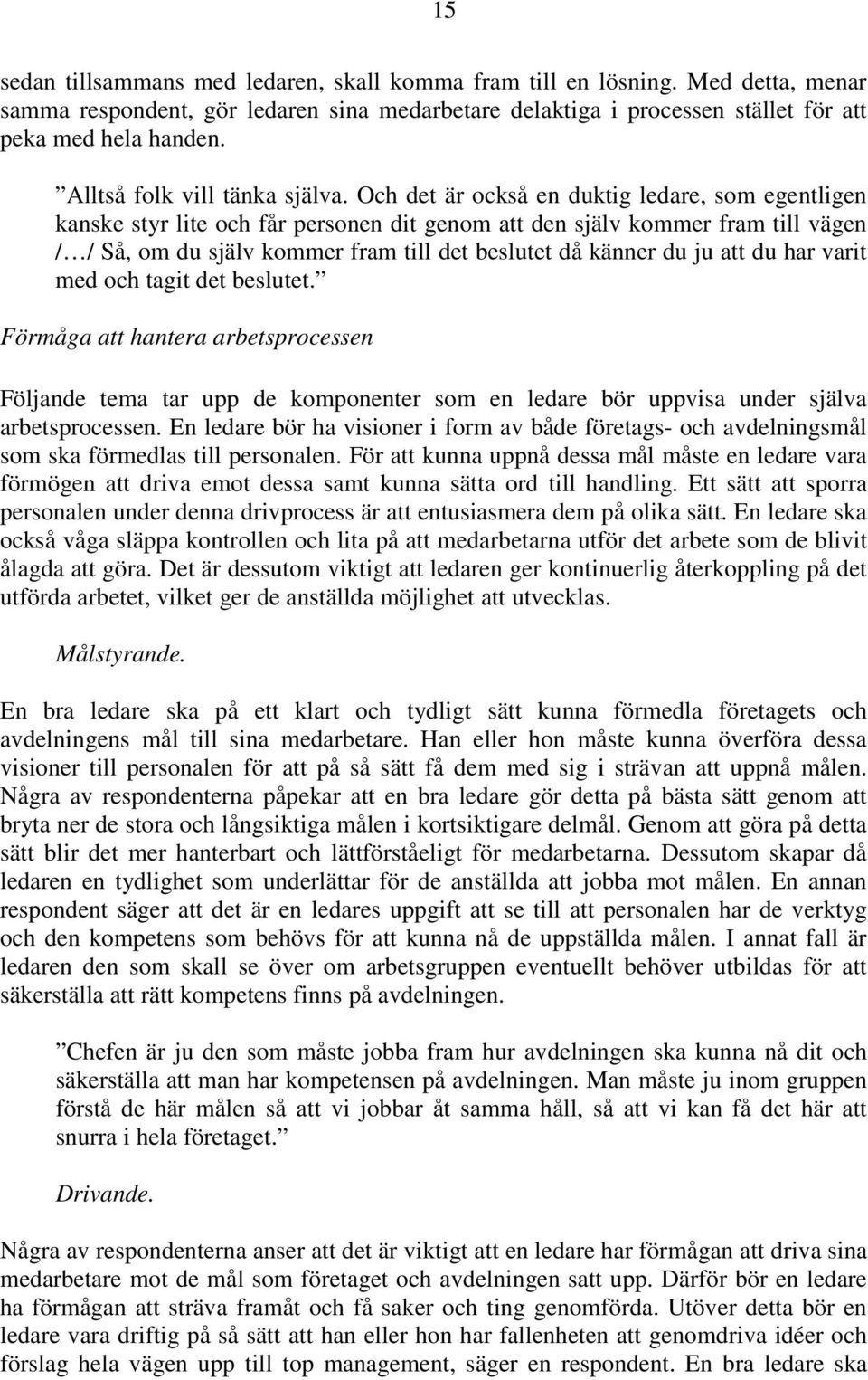 Och det är också en duktig ledare, som egentligen kanske styr lite och får personen dit genom att den själv kommer fram till vägen / / Så, om du själv kommer fram till det beslutet då känner du ju