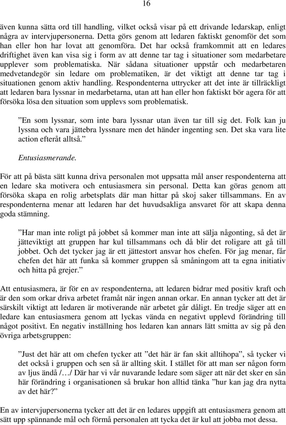 Det har också framkommit att en ledares driftighet även kan visa sig i form av att denne tar tag i situationer som medarbetare upplever som problematiska.