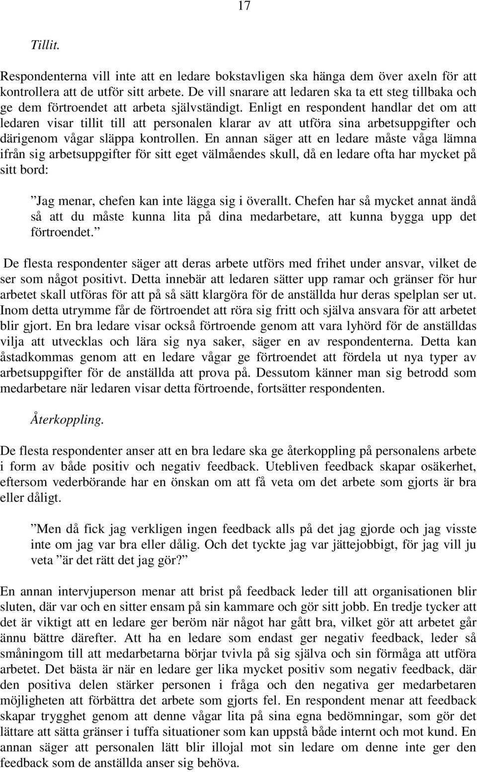 Enligt en respondent handlar det om att ledaren visar tillit till att personalen klarar av att utföra sina arbetsuppgifter och därigenom vågar släppa kontrollen.