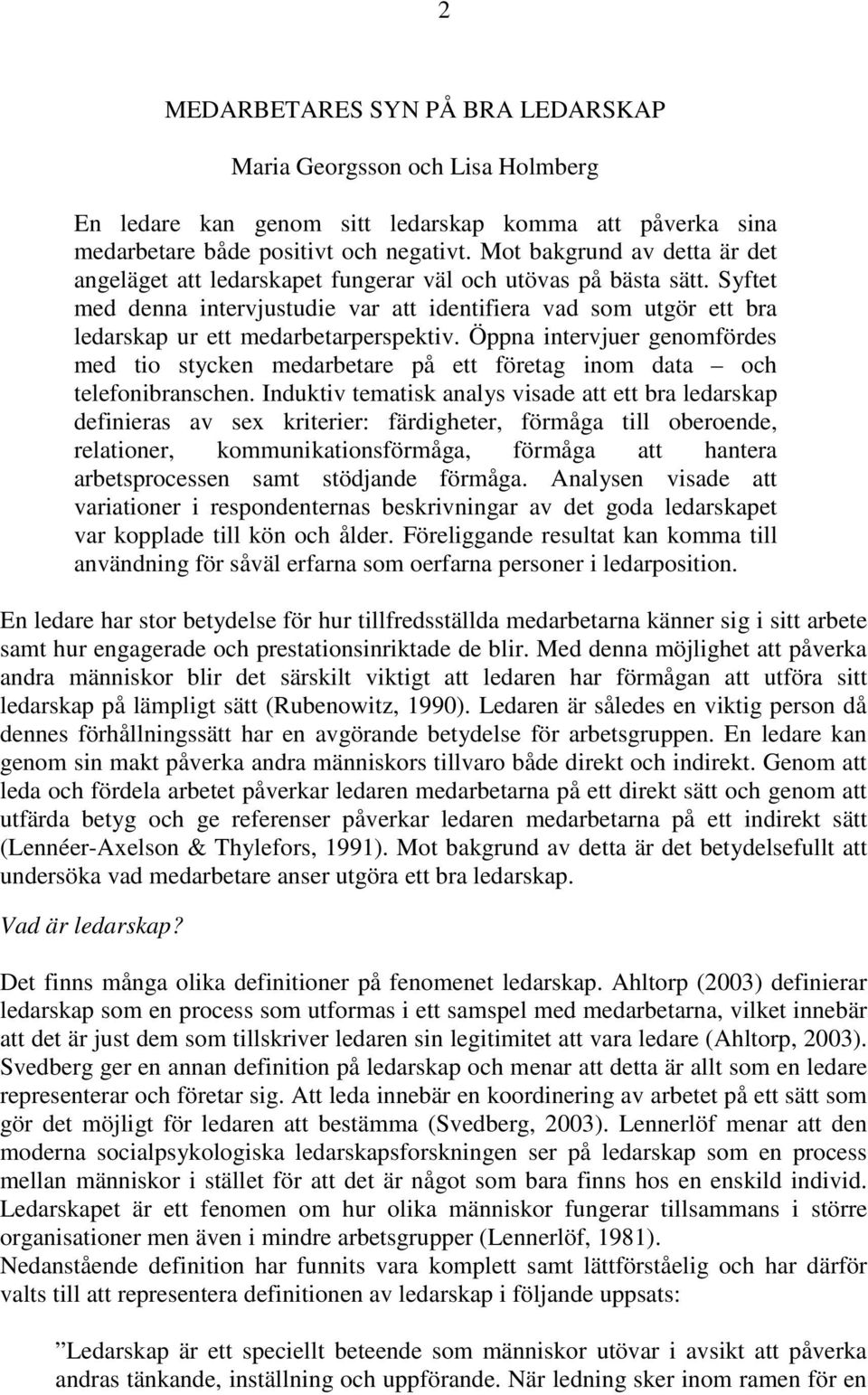 Syftet med denna intervjustudie var att identifiera vad som utgör ett bra ledarskap ur ett medarbetarperspektiv.