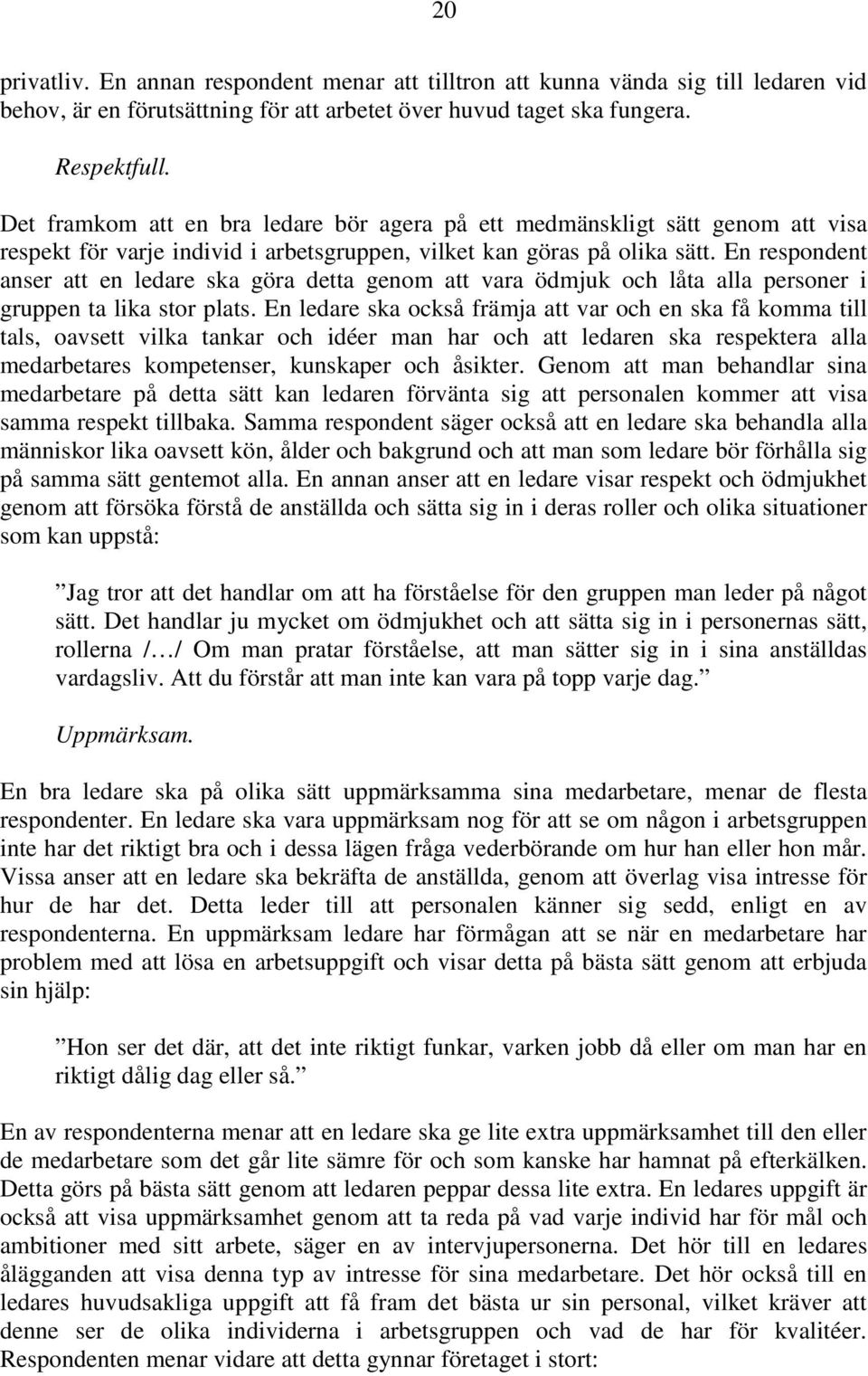 En respondent anser att en ledare ska göra detta genom att vara ödmjuk och låta alla personer i gruppen ta lika stor plats.