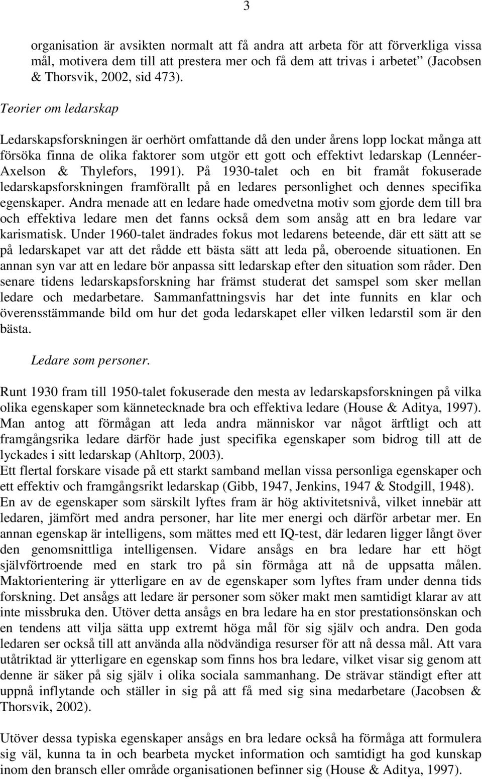 & Thylefors, 1991). På 1930-talet och en bit framåt fokuserade ledarskapsforskningen framförallt på en ledares personlighet och dennes specifika egenskaper.