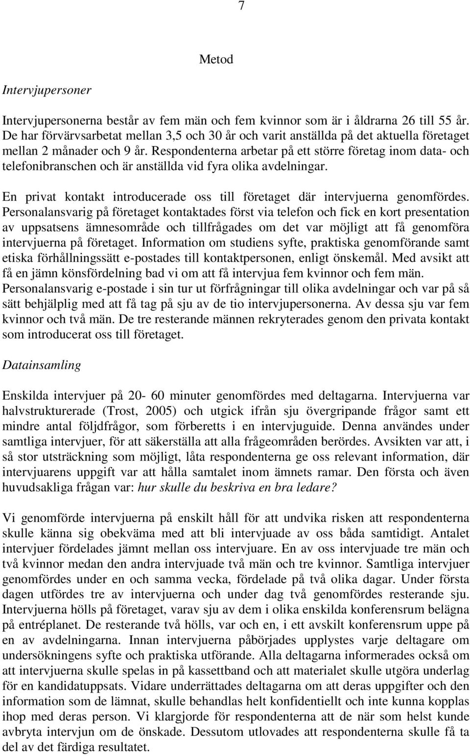 Respondenterna arbetar på ett större företag inom data- och telefonibranschen och är anställda vid fyra olika avdelningar.