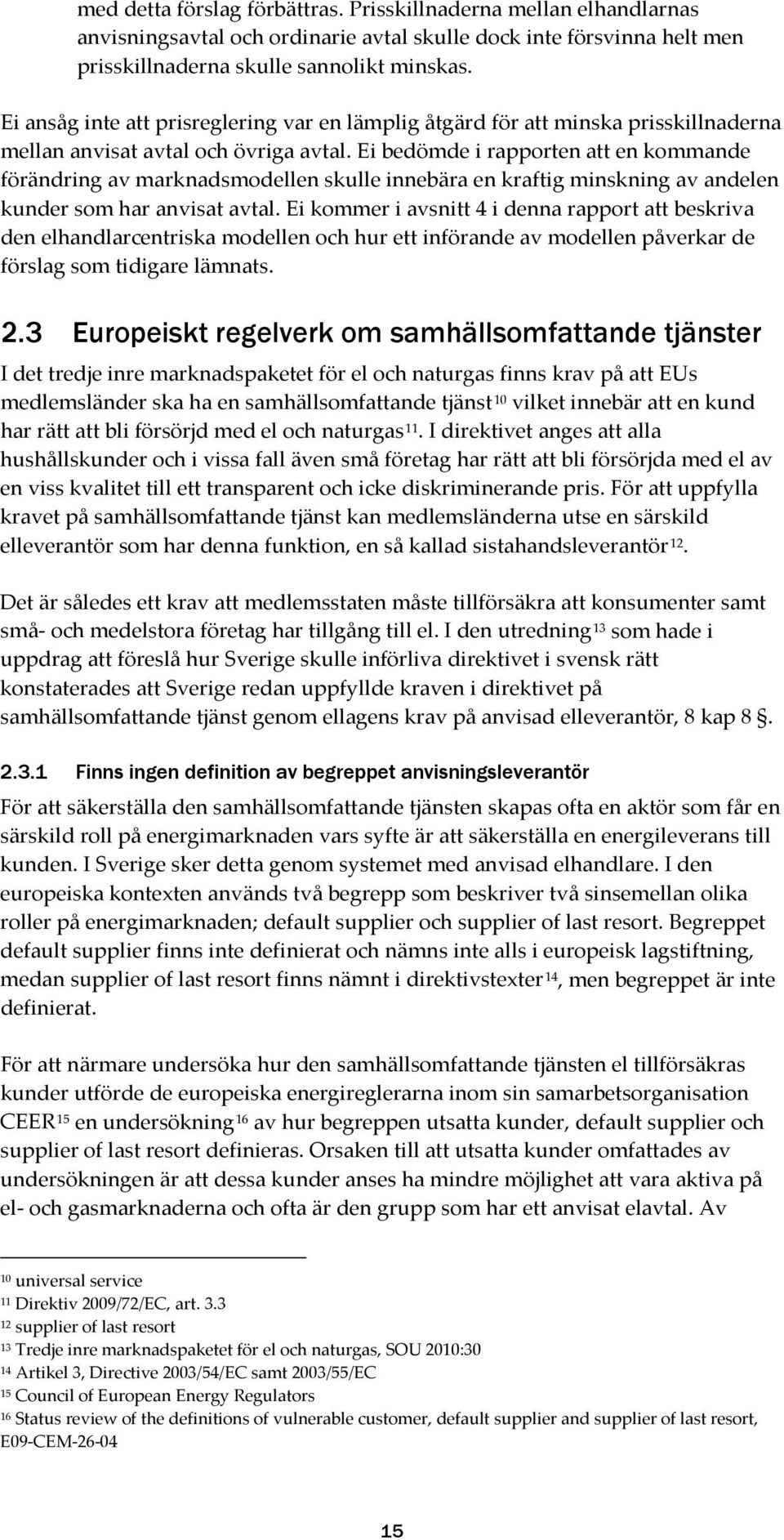 Ei bedömde i rapporten att en kommande förändring av marknadsmodellen skulle innebära en kraftig minskning av andelen kunder som har anvisat avtal.