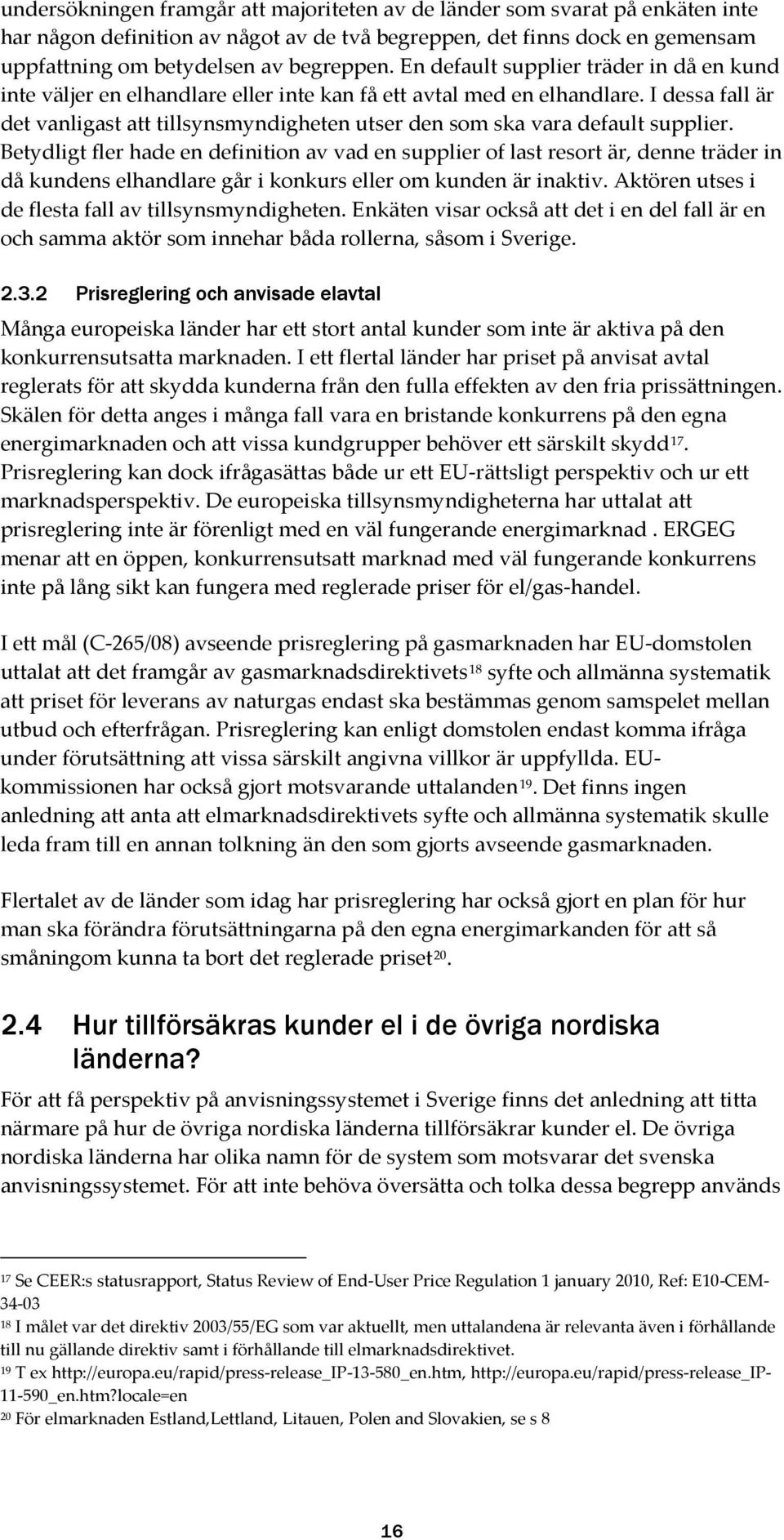 I dessa fall är det vanligast att tillsynsmyndigheten utser den som ska vara default supplier.