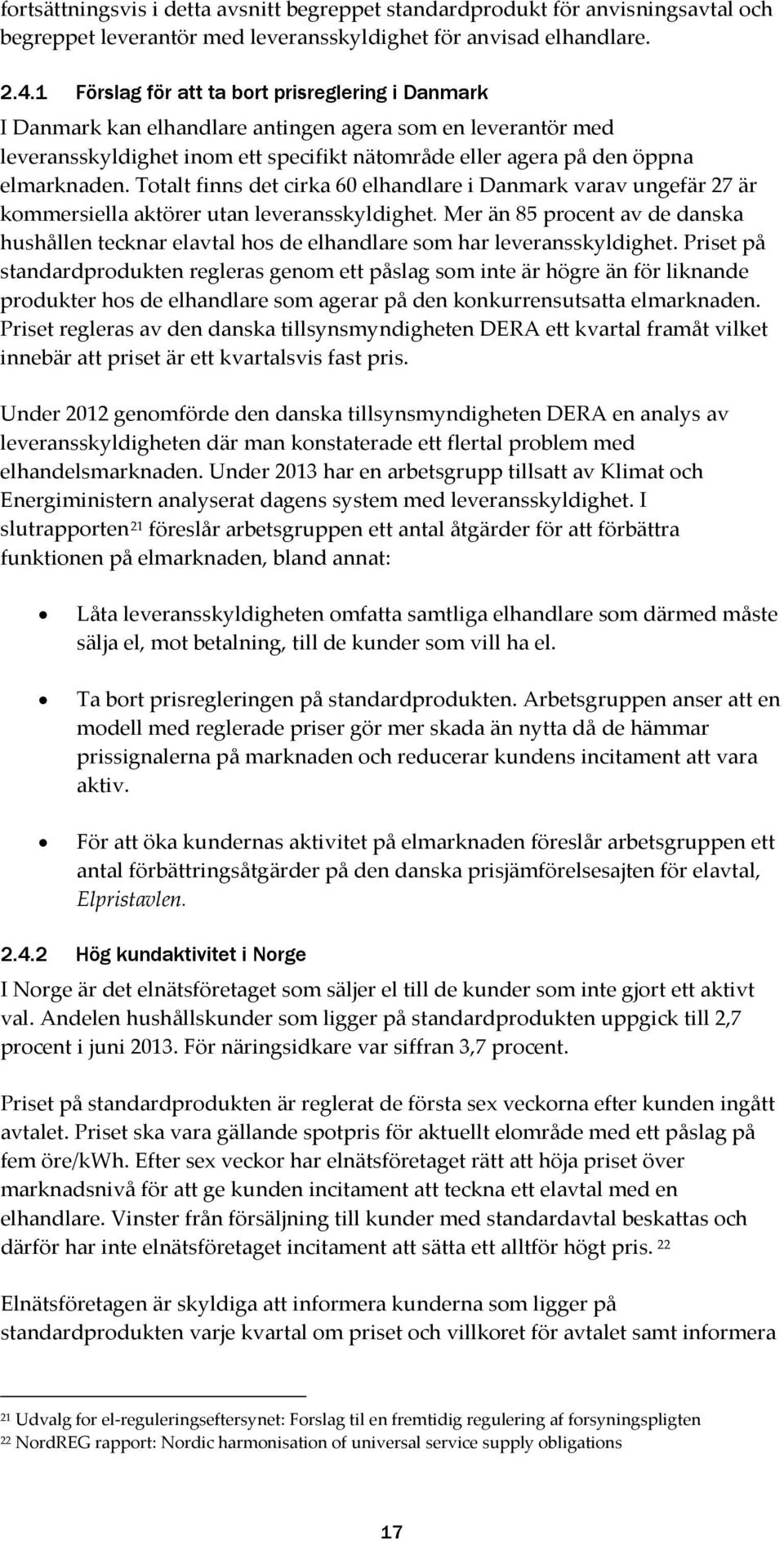 Totalt finns det cirka 60 elhandlare i Danmark varav ungefär 27 är kommersiella aktörer utan leveransskyldighet.