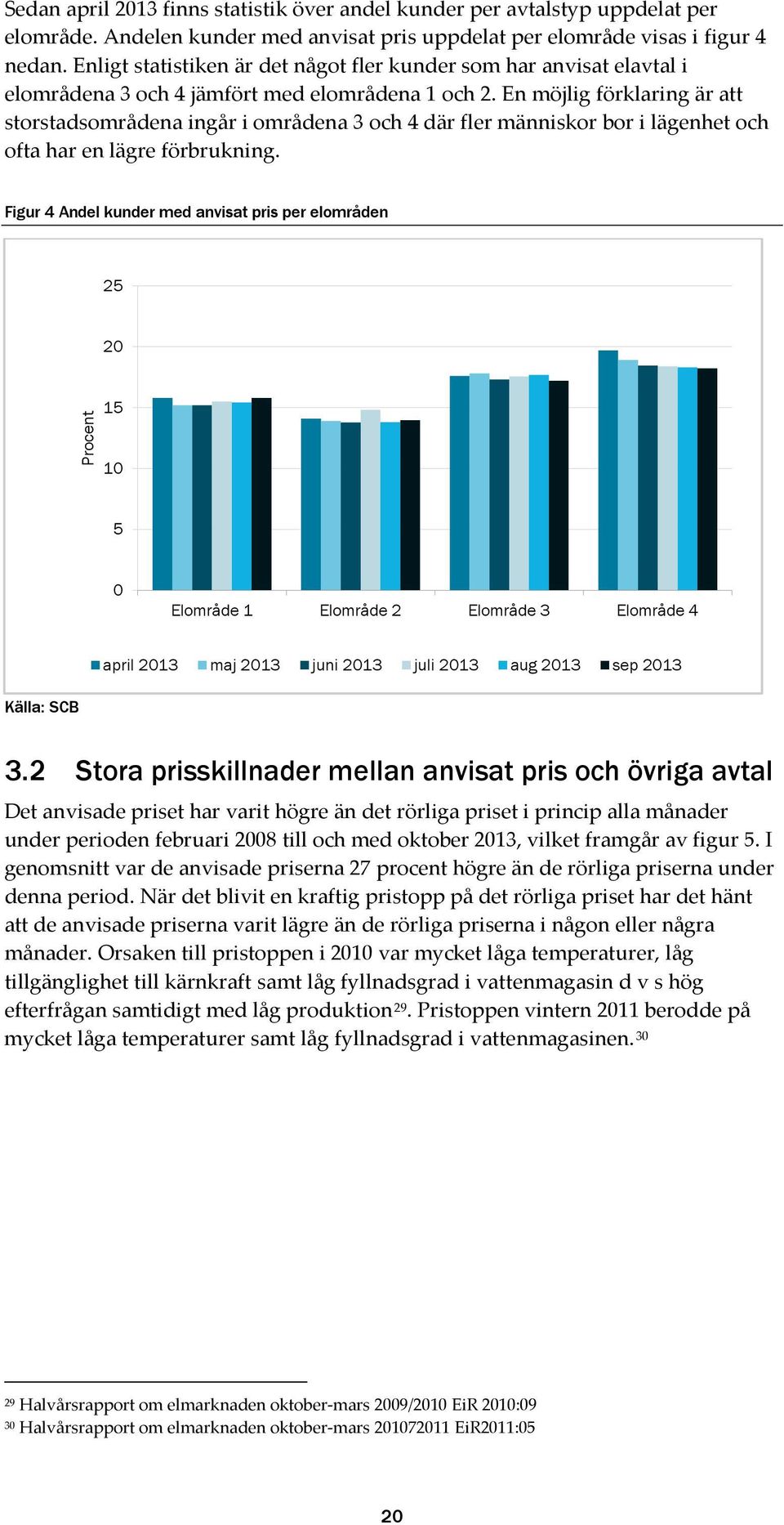 En möjlig förklaring är att storstadsområdena ingår i områdena 3 och 4 där fler människor bor i lägenhet och ofta har en lägre förbrukning.