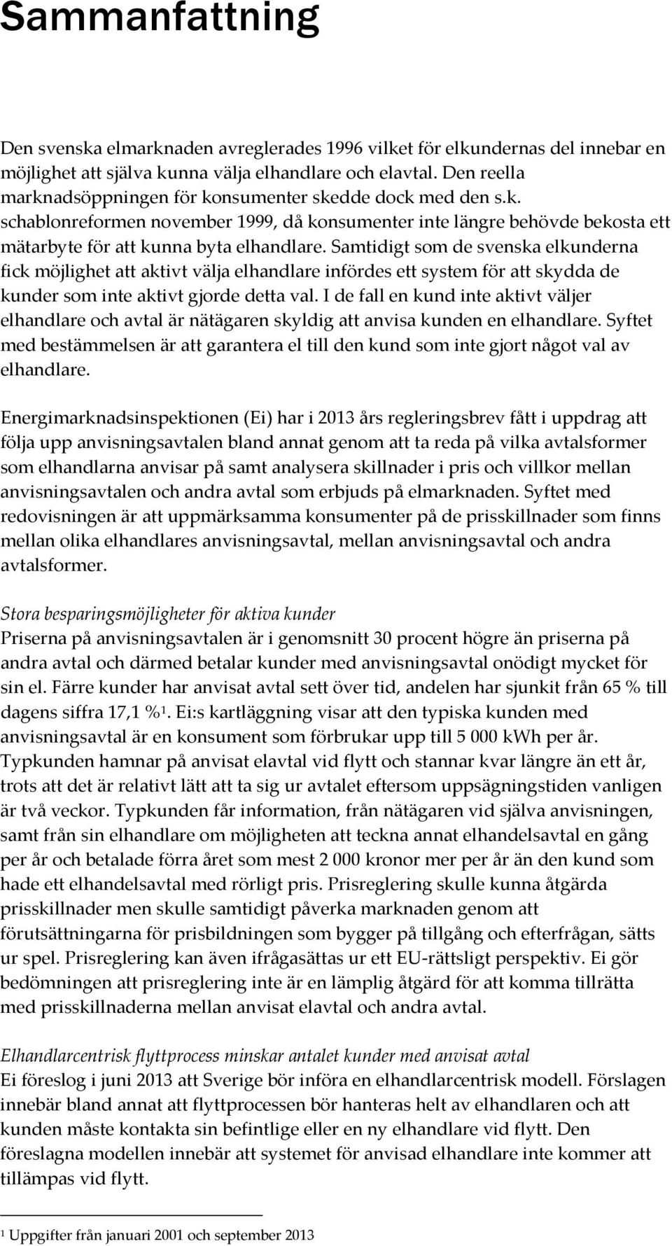 Samtidigt som de svenska elkunderna fick möjlighet att aktivt välja elhandlare infördes ett system för att skydda de kunder som inte aktivt gjorde detta val.