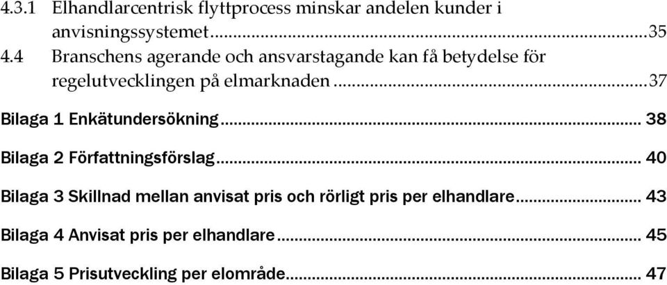 .. 37 Bilaga 1 Enkätundersökning... 38 Bilaga 2 Författningsförslag.