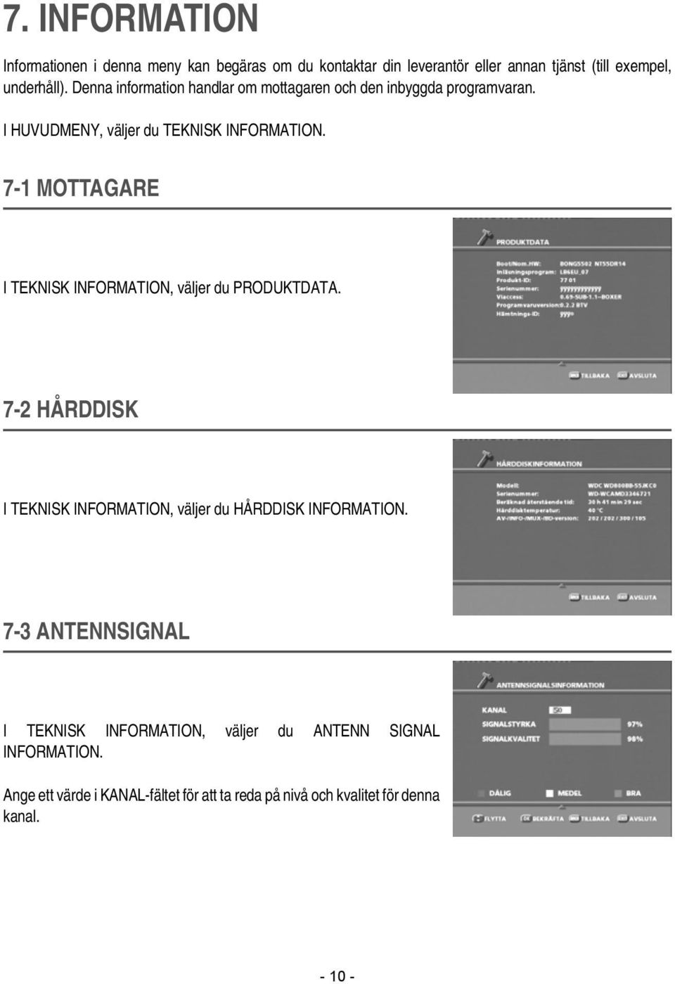 7-1 MOTTAGARE I TEKNISK INFORMATION, väljer du PRODUKTDATA. 7-2 HÅRDDISK I TEKNISK INFORMATION, väljer du HÅRDDISK INFORMATION.