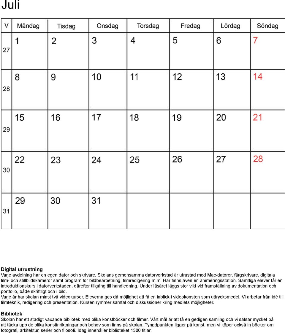 Samtliga elever får en introduktionskurs i datorverkstaden, därefter tillgång till handledning.