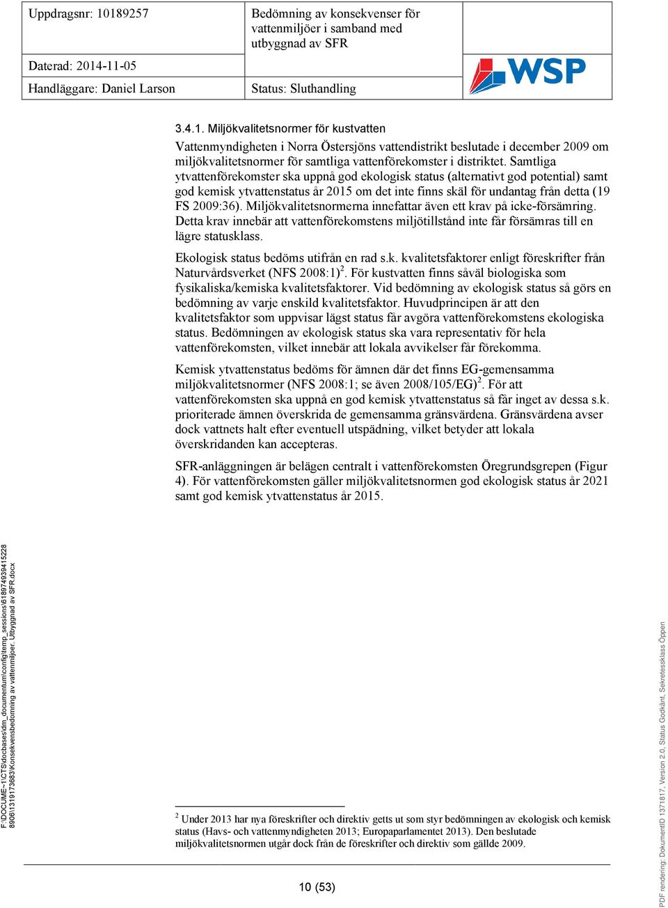 Miljökvalitetsnormerna innefattar även ett krav på icke-försämring. Detta krav innebär att vattenförekomstens miljötillstånd inte får försämras till en lägre statusklass.