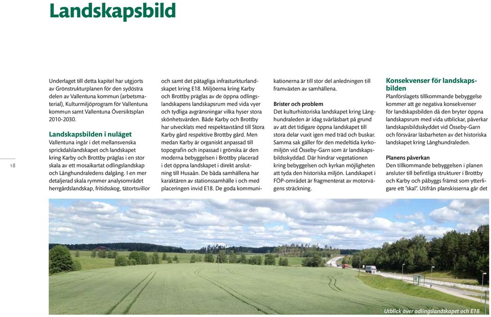 Landskapsbilden i nuläget Vallentuna ingår i det mellansvenska sprickdalslandskapet och landskapet kring Karby och Brottby präglas i en stor skala av ett mosaikartat odlingslandskap och