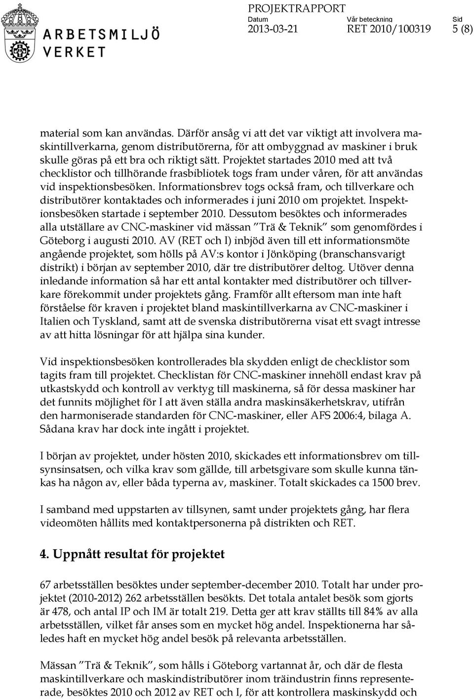 Projektet startades 2010 med att två checklistor och tillhörande frasbibliotek togs fram under våren, för att användas vid inspektionsbesöken.