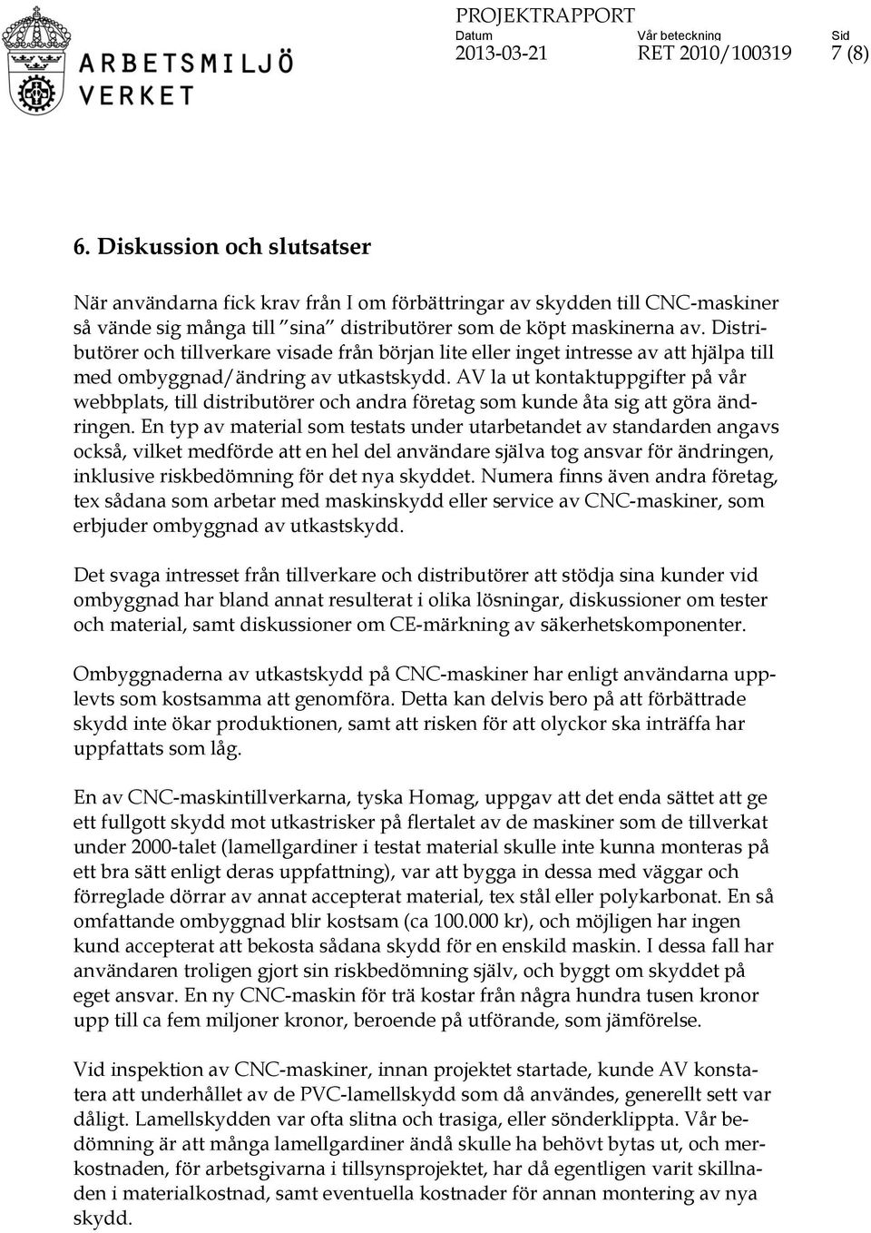 Distributörer och tillverkare visade från början lite eller inget intresse av att hjälpa till med ombyggnad/ändring av utkastskydd.