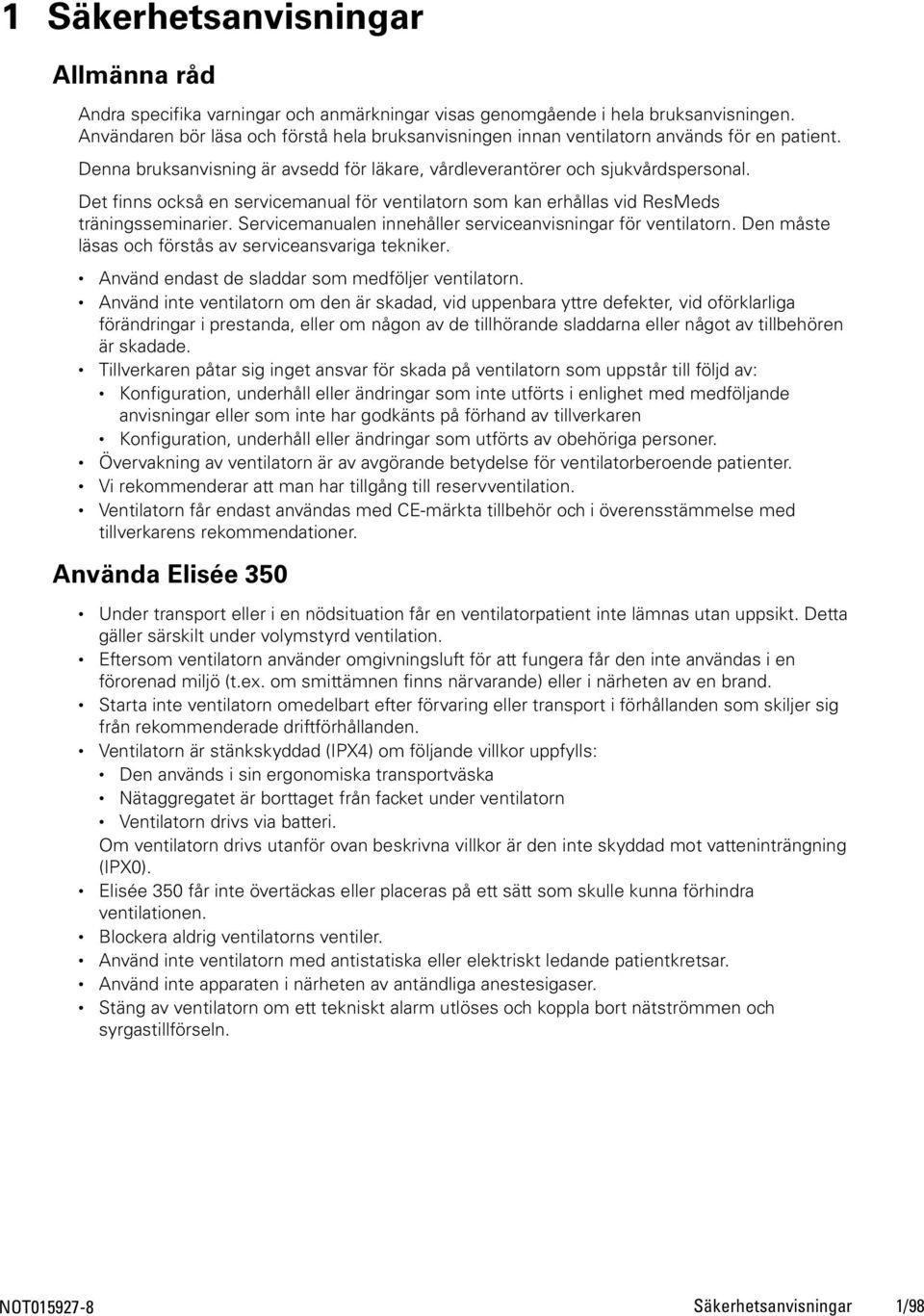 Det finns också en servicemanual för ventilatorn som kan erhållas vid ResMeds träningsseminarier. Servicemanualen innehåller serviceanvisningar för ventilatorn.