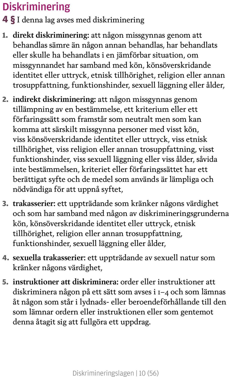 kön, könsöverskridande identitet eller uttryck, etnisk tillhörighet, religion eller annan trosuppfattning, funktionshinder, sexuell läggning eller ålder, 2.