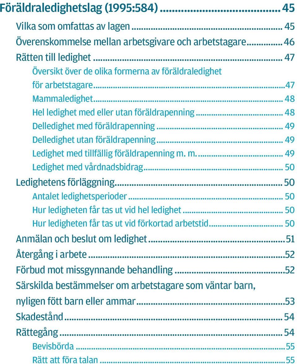 .. 49 Delledighet utan föräldrapenning... 49 Ledighet med tillfällig föräldrapenning m. m... 49 Ledighet med vårdnadsbidrag... 50 Ledighetens förläggning... 50 Antalet ledighetsperioder.