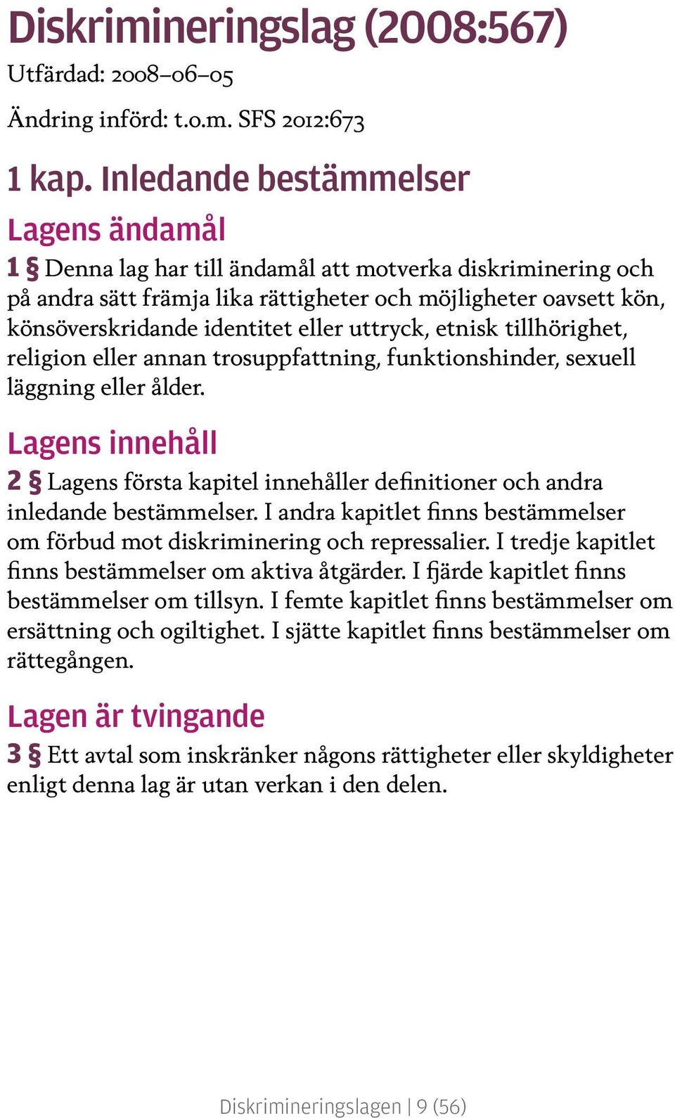 uttryck, etnisk tillhörighet, religion eller annan trosuppfattning, funktionshinder, sexuell läggning eller ålder.