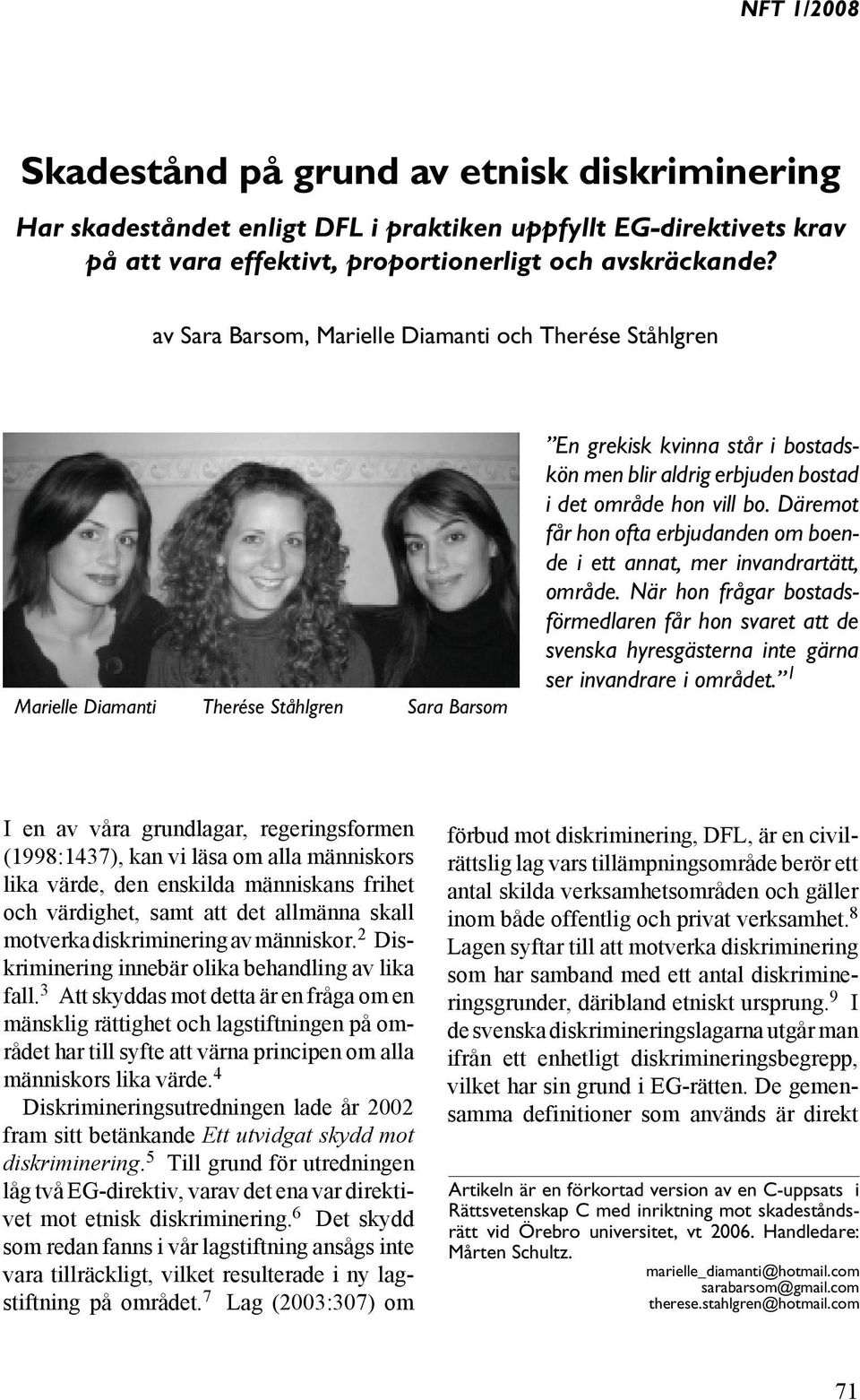 av Sara Barsom, Marielle Diamanti och Therése Ståhlgren Marielle Diamanti Therése Ståhlgren Sara Barsom En grekisk kvinna står i bostadskön men blir aldrig erbjuden bostad i det område hon vill bo.