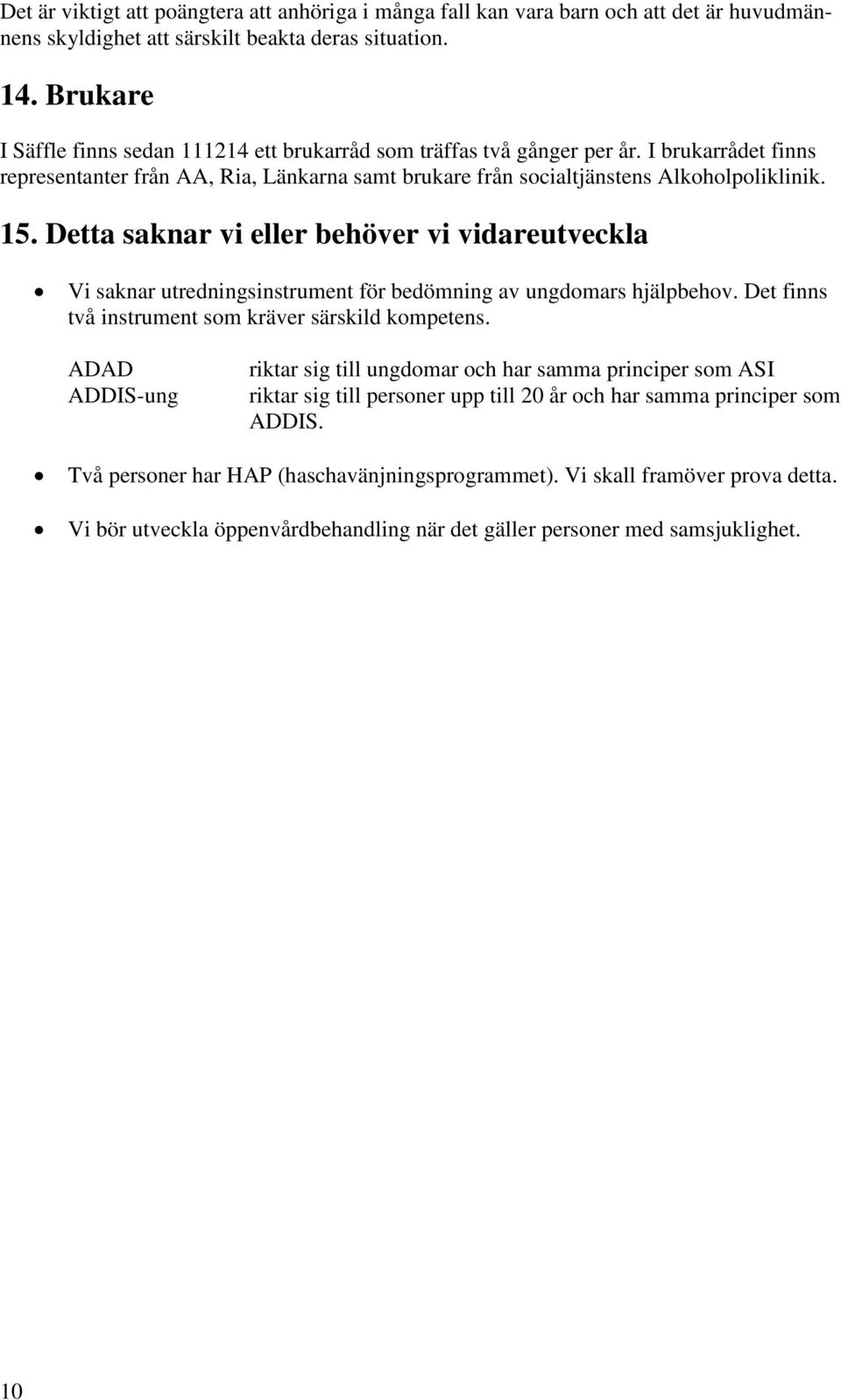 Detta saknar vi eller behöver vi vidareutveckla Vi saknar utredningsinstrument för bedömning av ungdomars hjälpbehov. Det finns två instrument som kräver särskild kompetens.