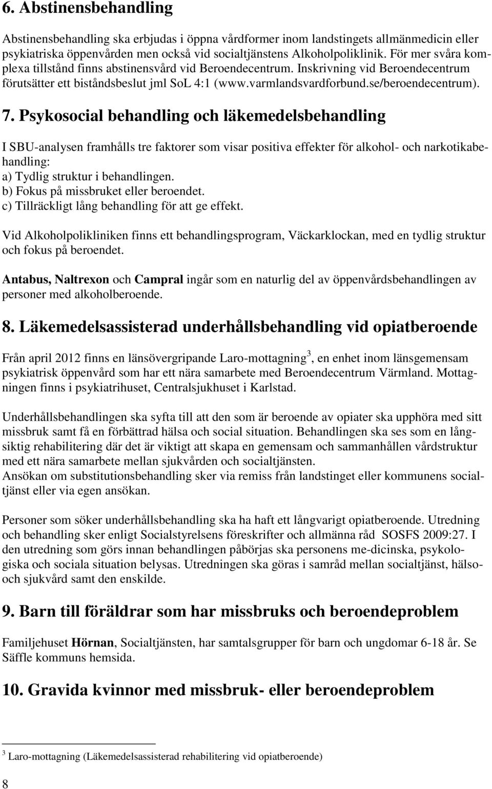 Psykosocial behandling och läkemedelsbehandling I SBU-analysen framhålls tre faktorer som visar positiva effekter för alkohol- och narkotikabehandling: a) Tydlig struktur i behandlingen.