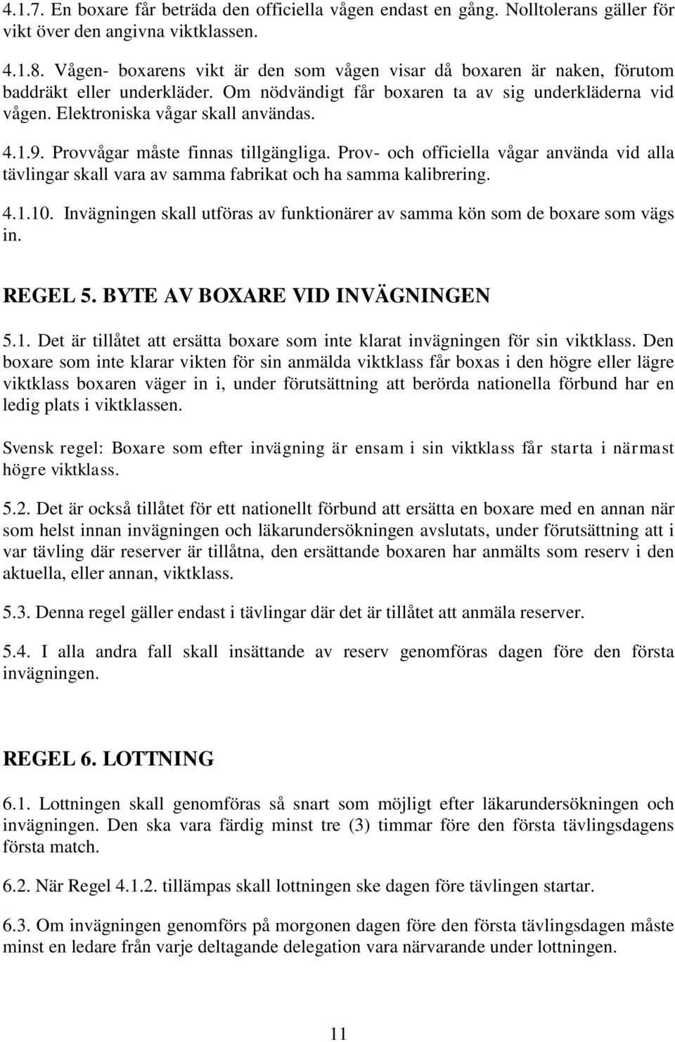 1.9. Provvågar måste finnas tillgängliga. Prov- och officiella vågar använda vid alla tävlingar skall vara av samma fabrikat och ha samma kalibrering. 4.1.10.