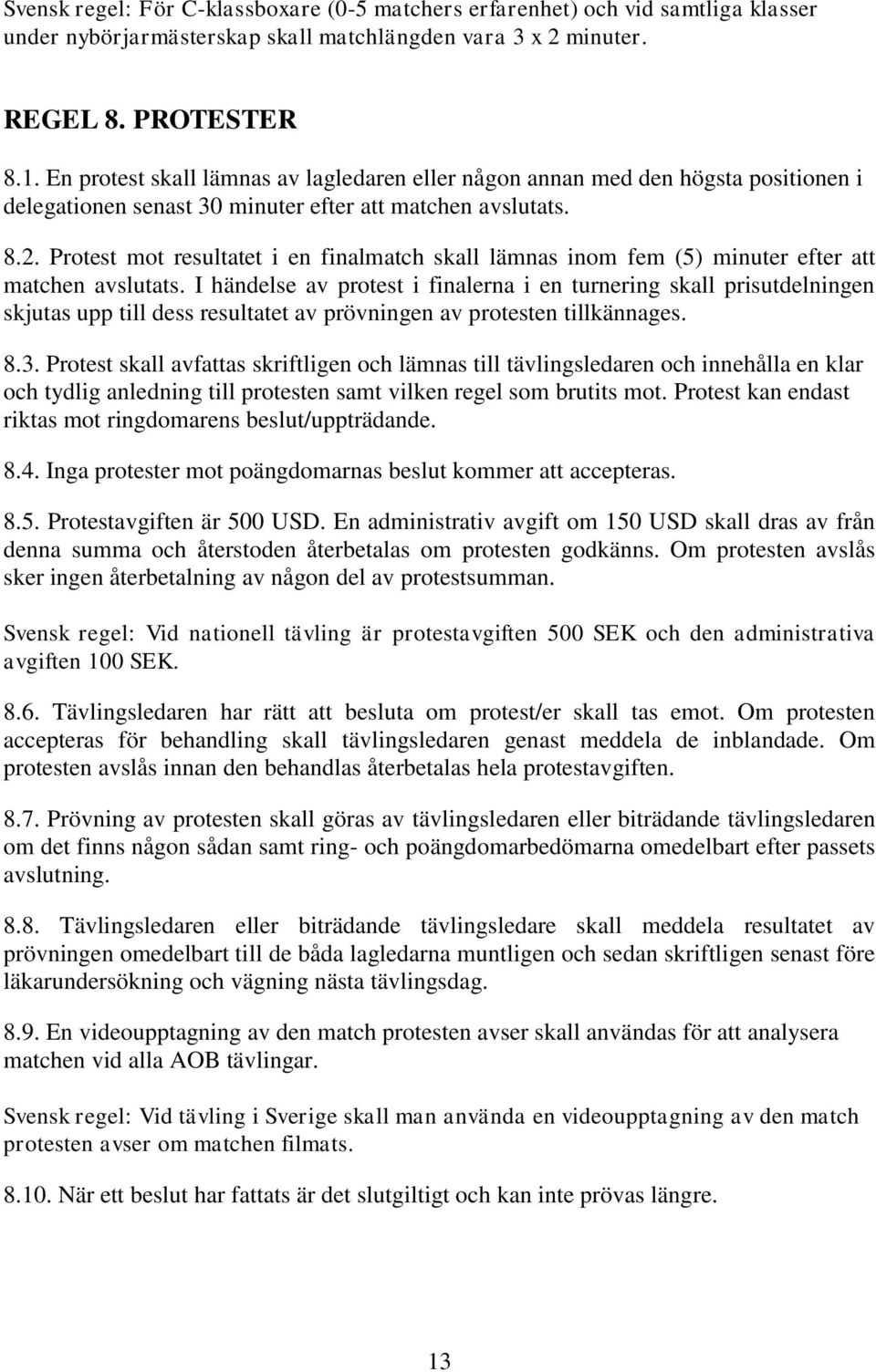 Protest mot resultatet i en finalmatch skall lämnas inom fem (5) minuter efter att matchen avslutats.