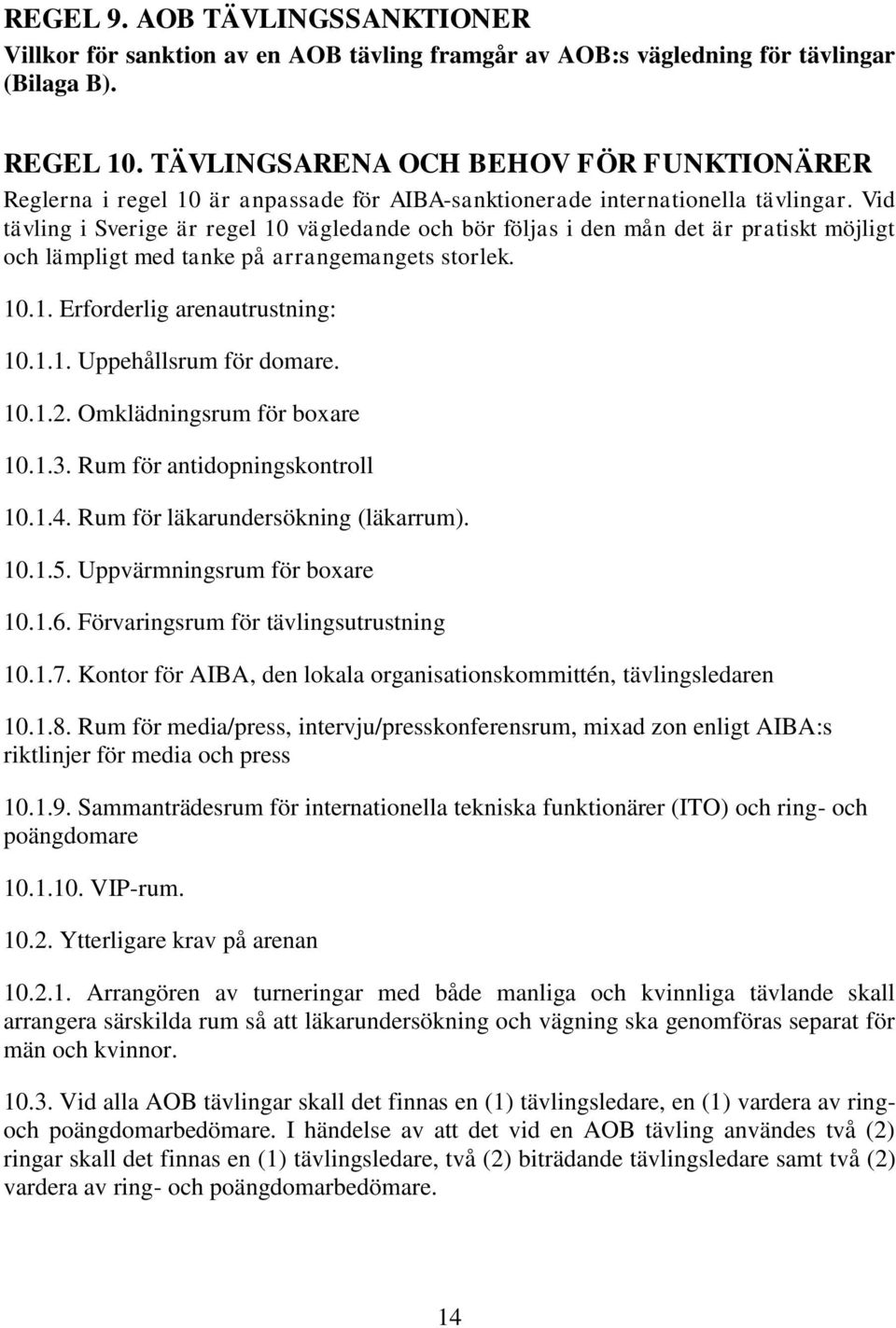 Vid tävling i Sverige är regel 10 vägledande och bör följas i den mån det är pratiskt möjligt och lämpligt med tanke på arrangemangets storlek. 10.1. Erforderlig arenautrustning: 10.1.1. Uppehållsrum för domare.