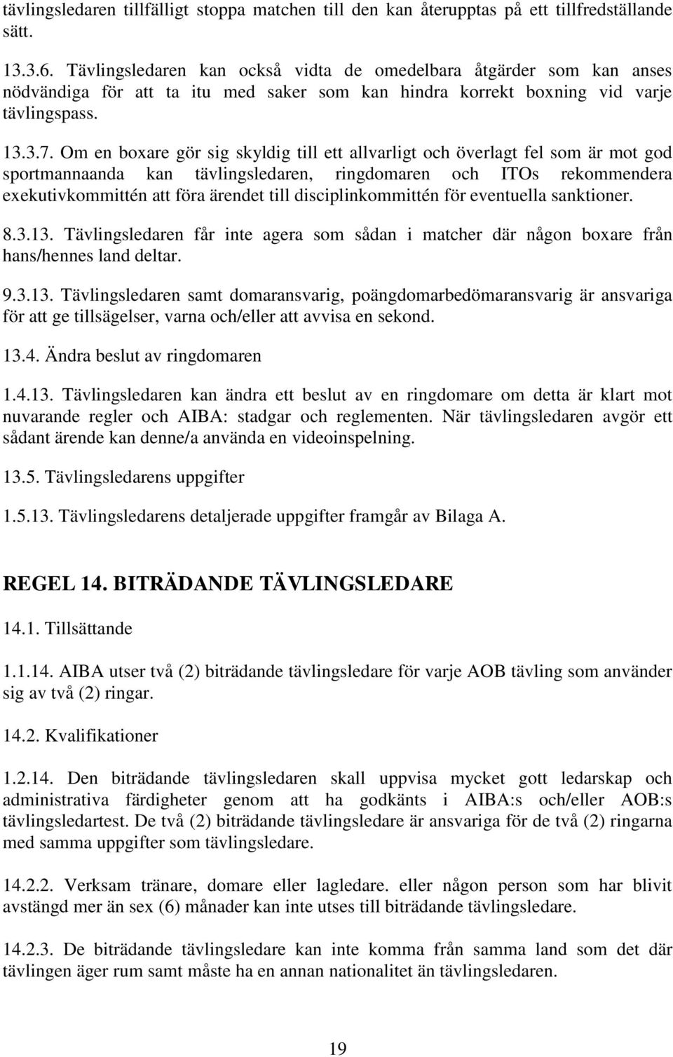 Om en boxare gör sig skyldig till ett allvarligt och överlagt fel som är mot god sportmannaanda kan tävlingsledaren, ringdomaren och ITOs rekommendera exekutivkommittén att föra ärendet till