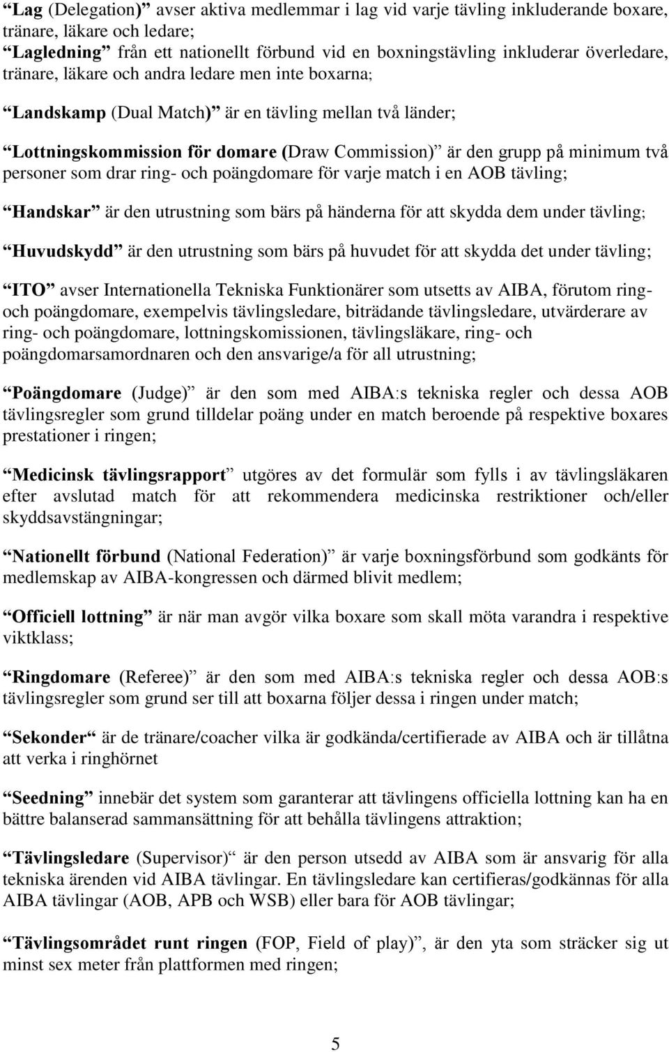 drar ring- och poängdomare för varje match i en AOB tävling; Handskar är den utrustning som bärs på händerna för att skydda dem under tävling; Huvudskydd är den utrustning som bärs på huvudet för att