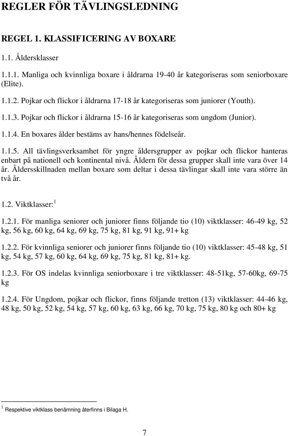 En boxares ålder bestäms av hans/hennes födelseår. 1.1.5. All tävlingsverksamhet för yngre åldersgrupper av pojkar och flickor hanteras enbart på nationell och kontinental nivå.