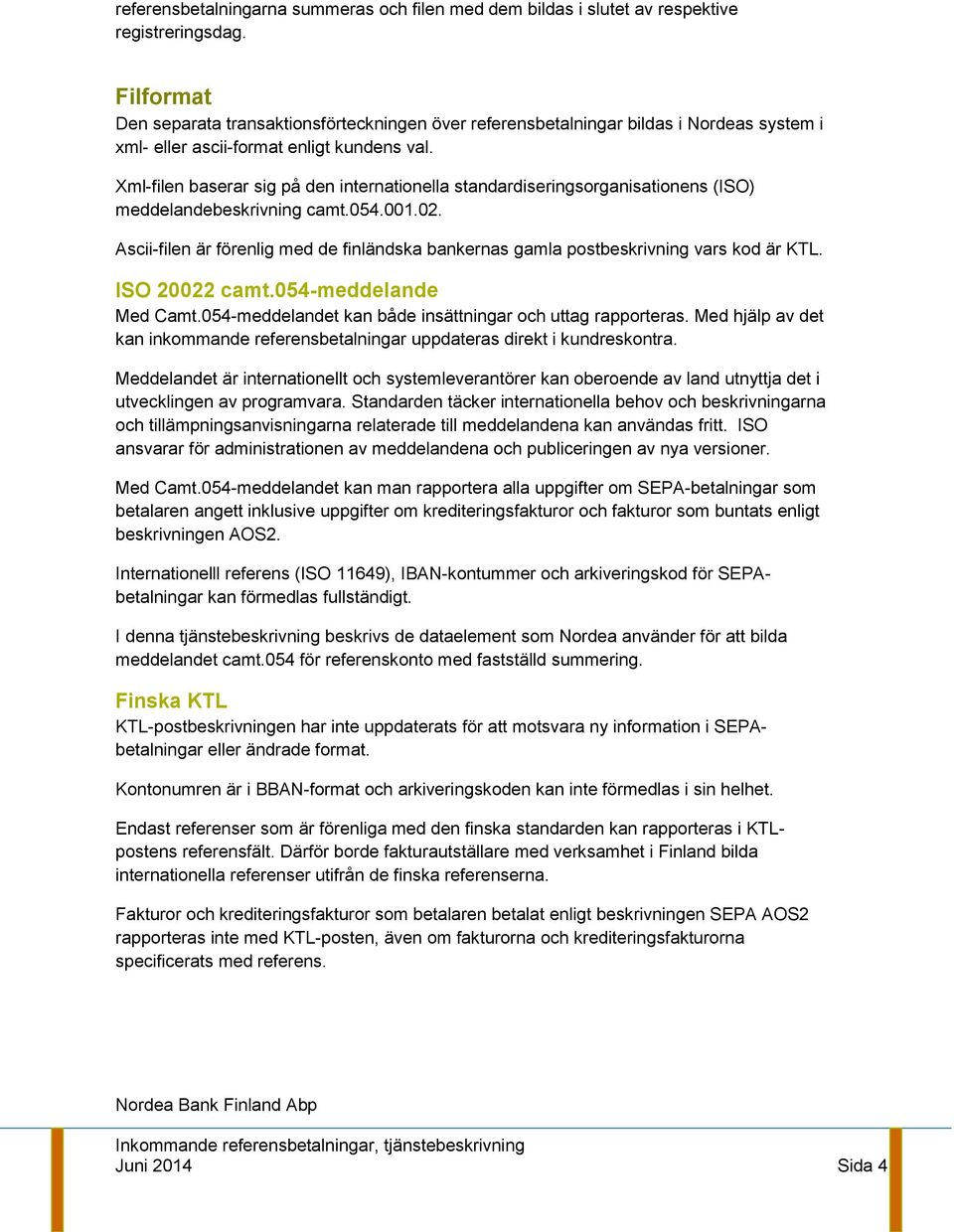 Xml-filen baserar sig på den internationella standardiseringsorganisationens (ISO) meddelandebeskrivning camt.054.001.02.