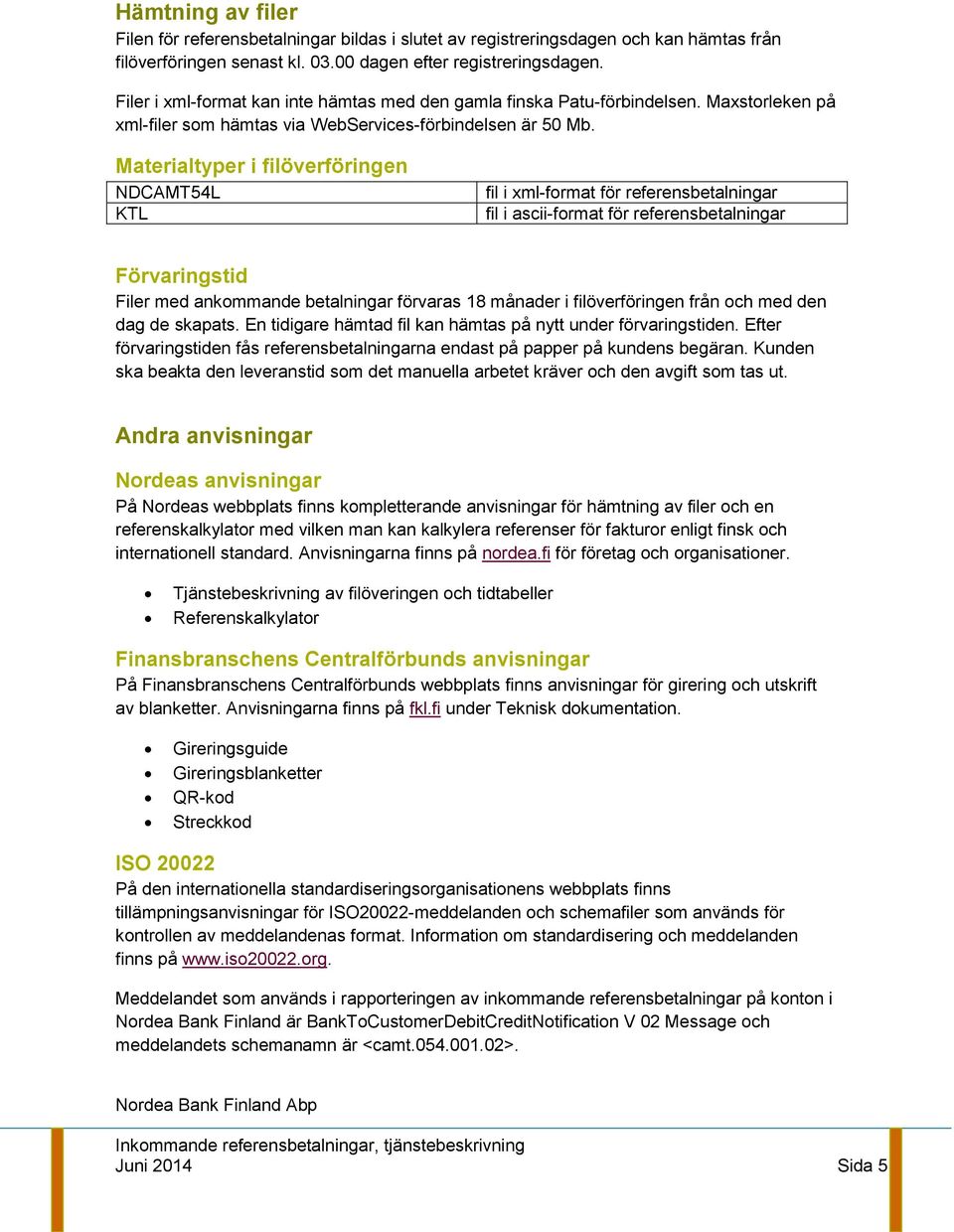 Materialtyper i filöverföringen NDCAMT54L KTL fil i xml-format för referensbetalningar fil i ascii-format för referensbetalningar Förvaringstid Filer med ankommande betalningar förvaras 18 månader i