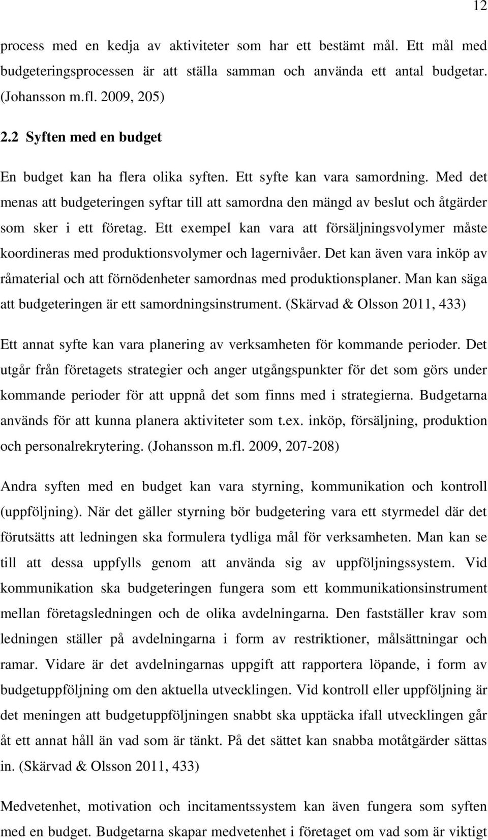 Med det menas att budgeteringen syftar till att samordna den mängd av beslut och åtgärder som sker i ett företag.