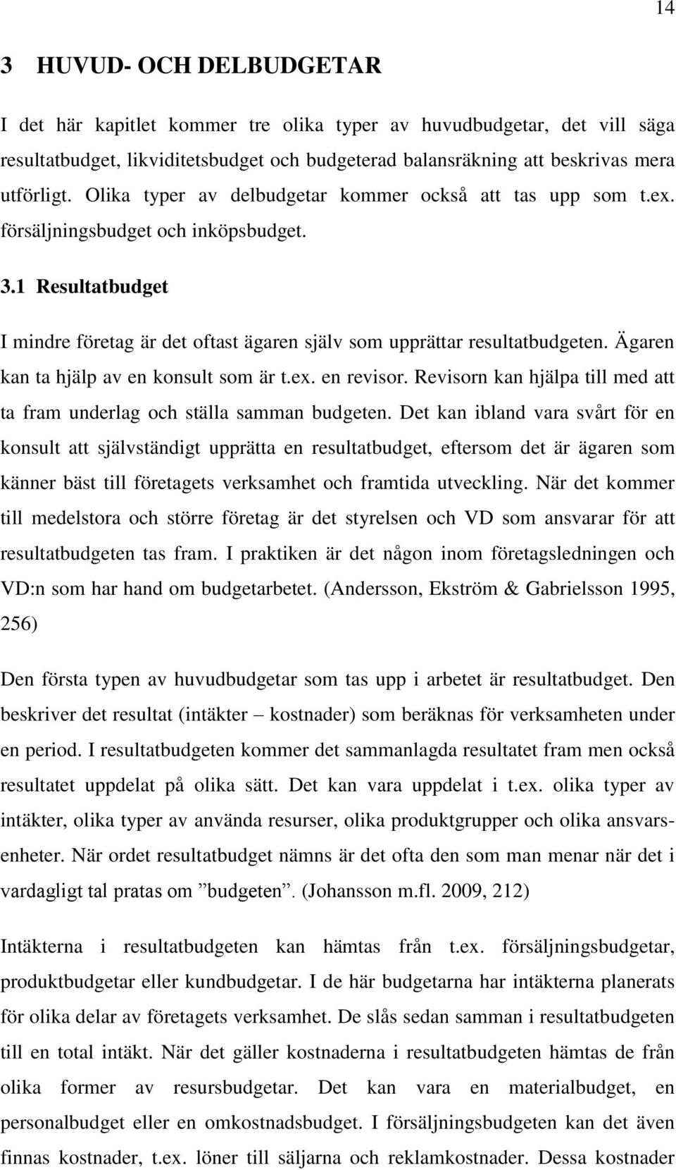 Ägaren kan ta hjälp av en konsult som är t.ex. en revisor. Revisorn kan hjälpa till med att ta fram underlag och ställa samman budgeten.