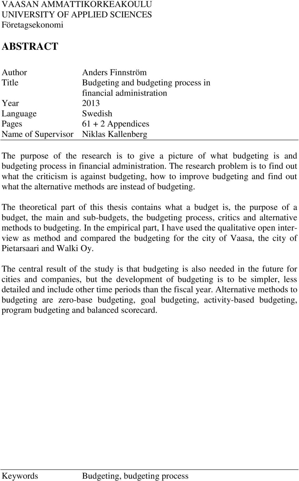 The research problem is to find out what the criticism is against budgeting, how to improve budgeting and find out what the alternative methods are instead of budgeting.