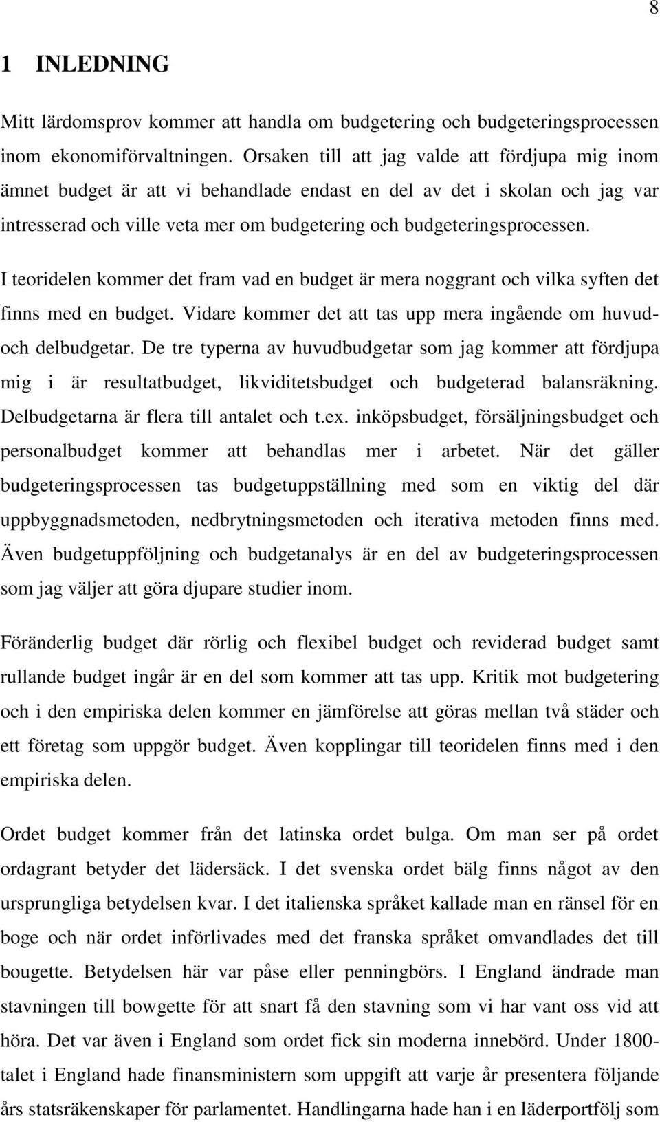 I teoridelen kommer det fram vad en budget är mera noggrant och vilka syften det finns med en budget. Vidare kommer det att tas upp mera ingående om huvudoch delbudgetar.