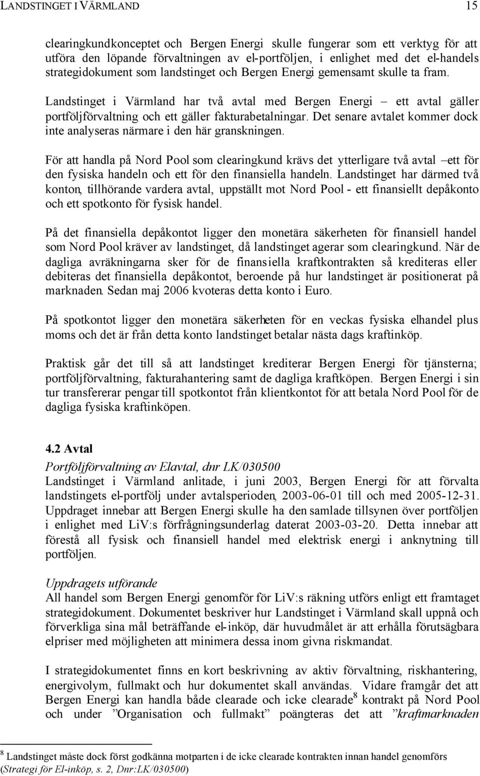 Landstinget i Värmland har två avtal med Bergen Energi ett avtal gäller portföljförvaltning och ett gäller fakturabetalningar.