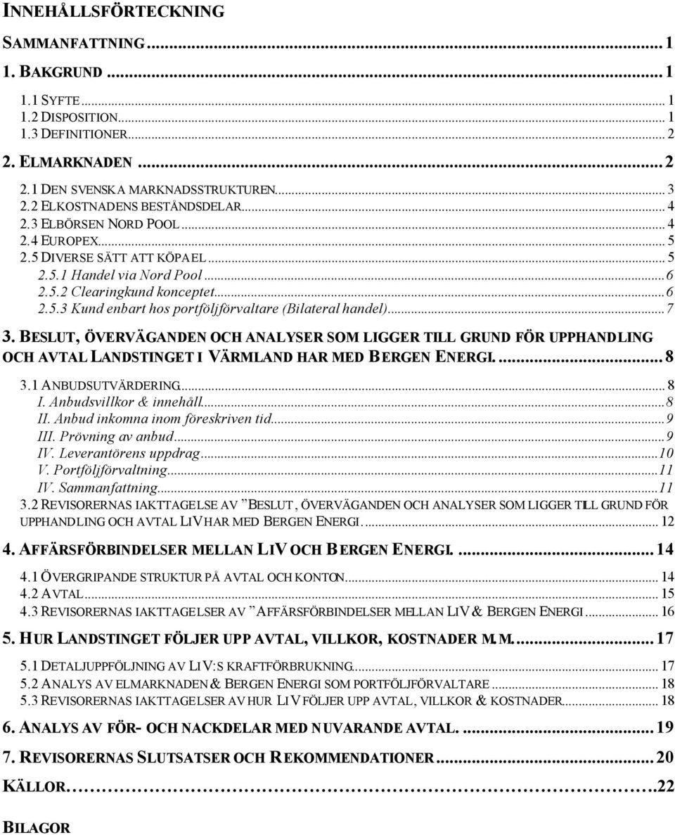 ..7 3. BESLUT, ÖVERVÄGANDEN OCH ANALYSER SOM LIGGER TILL GRUND FÖR UPPHANDLING OCH AVTAL LANDSTINGET I VÄRMLAND HAR MED BERGEN ENERGI...8 3.1 ANBUDSUTVÄRDERING... 8 I. Anbudsvillkor & innehåll...8 II.