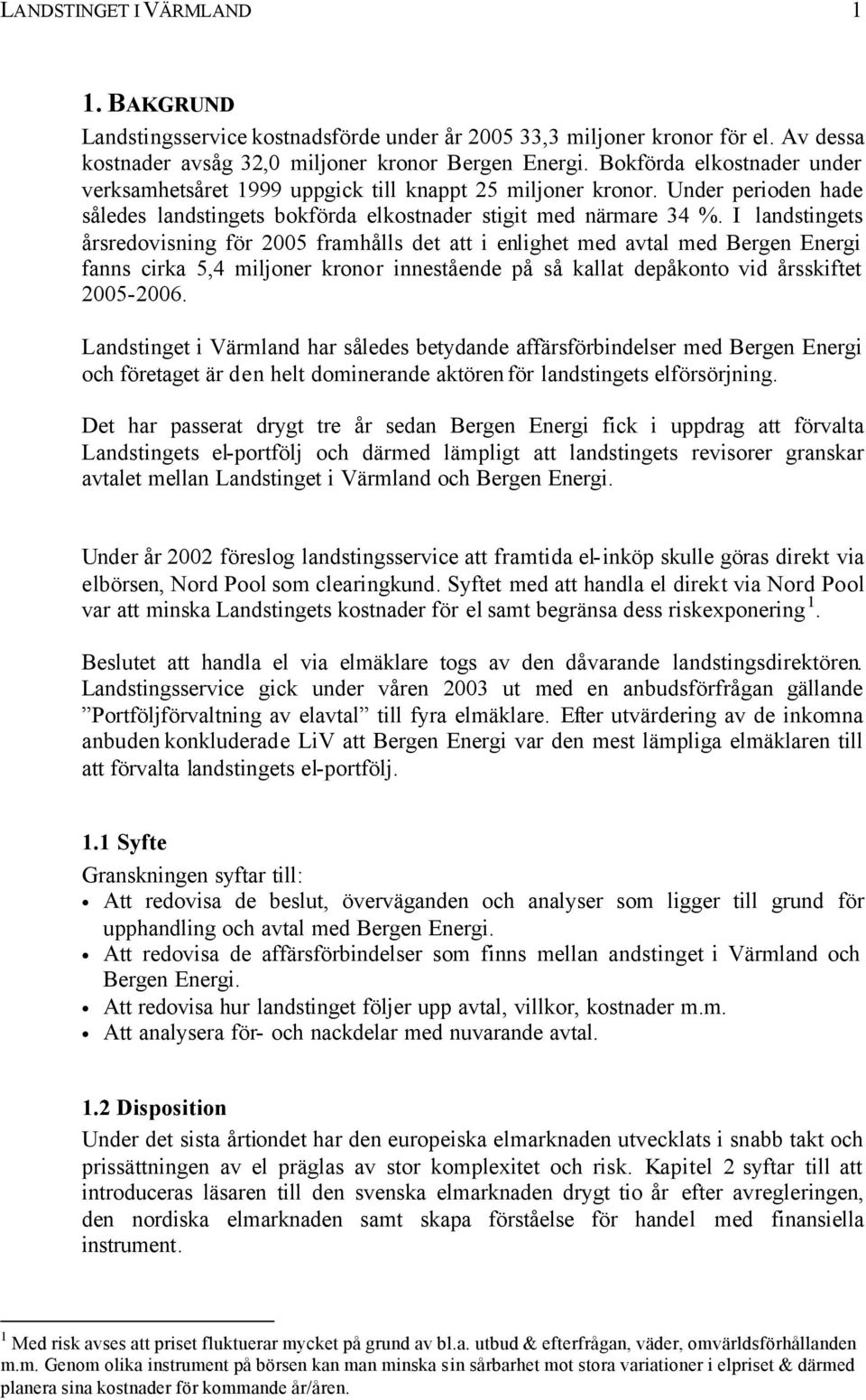 I landstingets årsredovisning för 2005 framhålls det att i enlighet med avtal med Bergen Energi fanns cirka 5,4 miljoner kronor innestående på så kallat depåkonto vid årsskiftet 20052006.