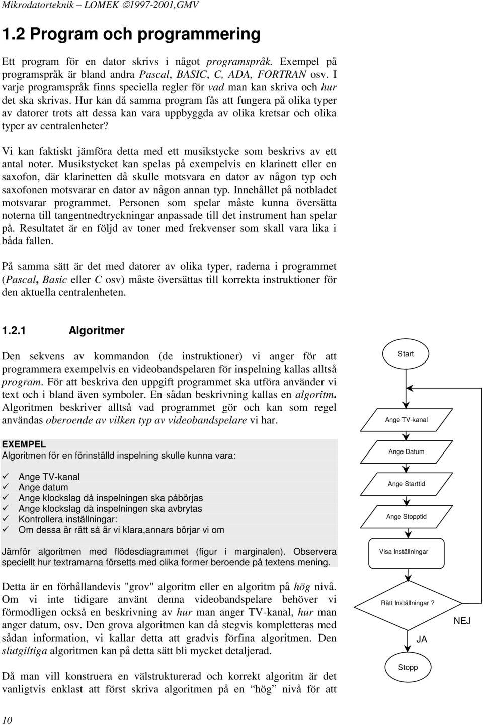 Hur kan då samma program fås att fungera på olika typer av datorer trots att dessa kan vara uppbyggda av olika kretsar och olika typer av centralenheter?