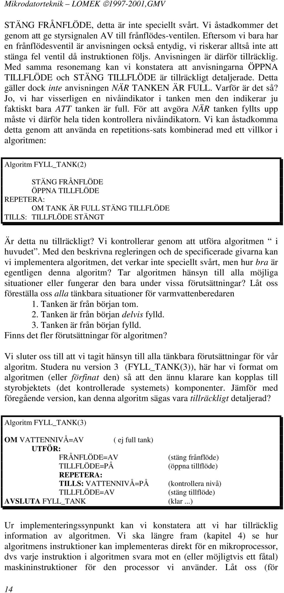 Med samma resonemang kan vi konstatera att anvisningarna ÖPPNA TILLFLÖDE och STÄNG TILLFLÖDE är tillräckligt detaljerade. Detta gäller dock inte anvisningen NÄR TANKEN ÄR FULL. Varför är det så?