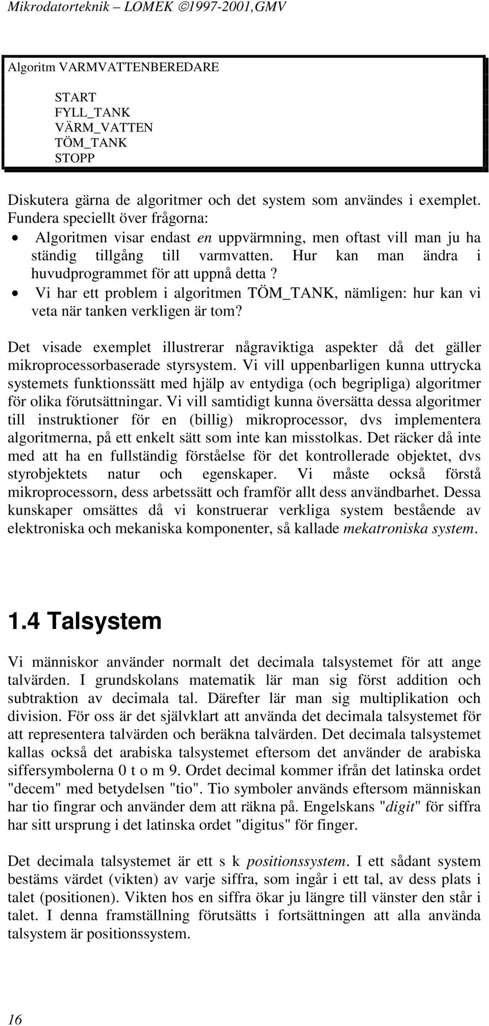 Vi har ett problem i algoritmen TÖM_TANK, nämligen: hur kan vi veta när tanken verkligen är tom? Det visade exemplet illustrerar någraviktiga aspekter då det gäller mikroprocessorbaserade styrsystem.