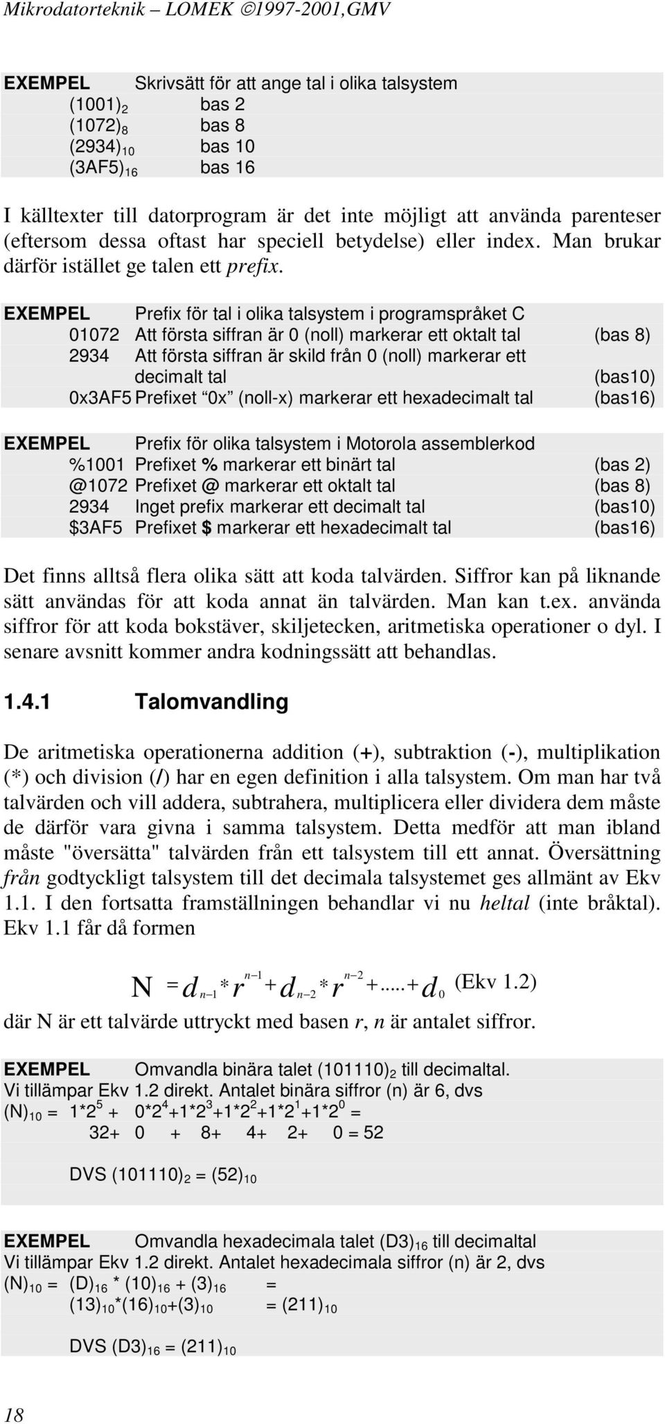 EXEMPEL Prefix för tal i olika talsystem i programspråket C 01072 Att första siffran är 0 (noll) markerar ett oktalt tal (bas 8) 2934 Att första siffran är skild från 0 (noll) markerar ett decimalt