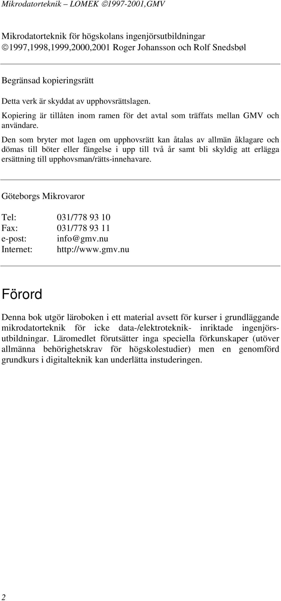 Den som bryter mot lagen om upphovsrätt kan åtalas av allmän åklagare och dömas till böter eller fängelse i upp till två år samt bli skyldig att erlägga ersättning till upphovsman/rätts-innehavare.