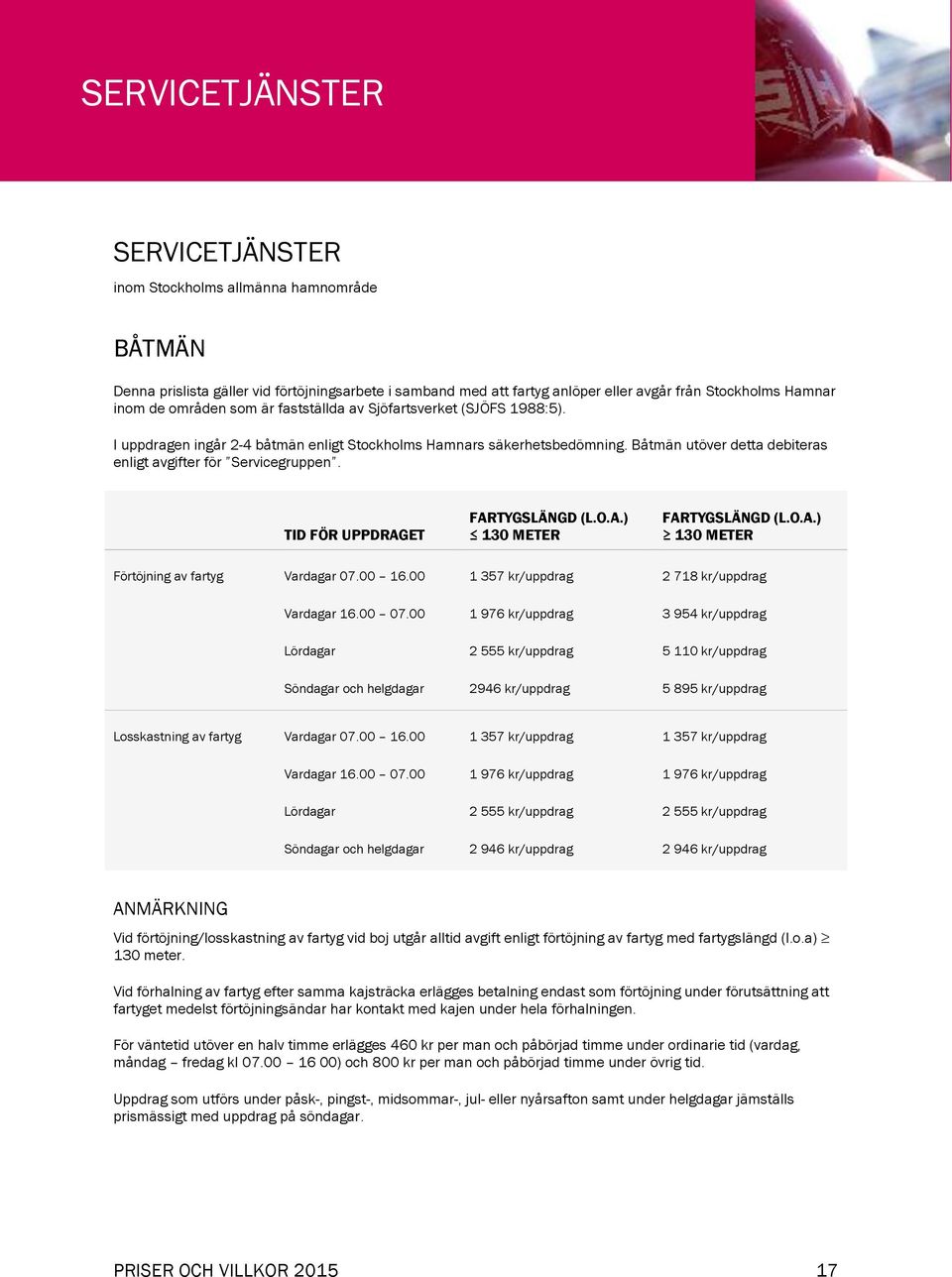 Båtmän utöver detta debiteras enligt avgifter för Servicegruppen. TID FÖR UPPDRAGET FARTYGSLÄNGD (L.O.A.) 130 METER FARTYGSLÄNGD (L.O.A.) 130 METER Förtöjning av fartyg Vardagar 07.00 16.