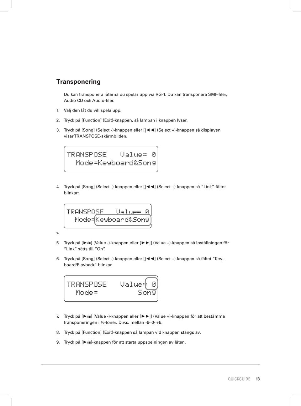 Tryck på [Song] (Select -)-knappen eller [ ] (Select +)-knappen så Link -fältet blinkar: > 5. Tryck på [ / ] (Value -)-knappen eller [ ] (Value +)-knappen så inställningen för Link sätts till On. 6.